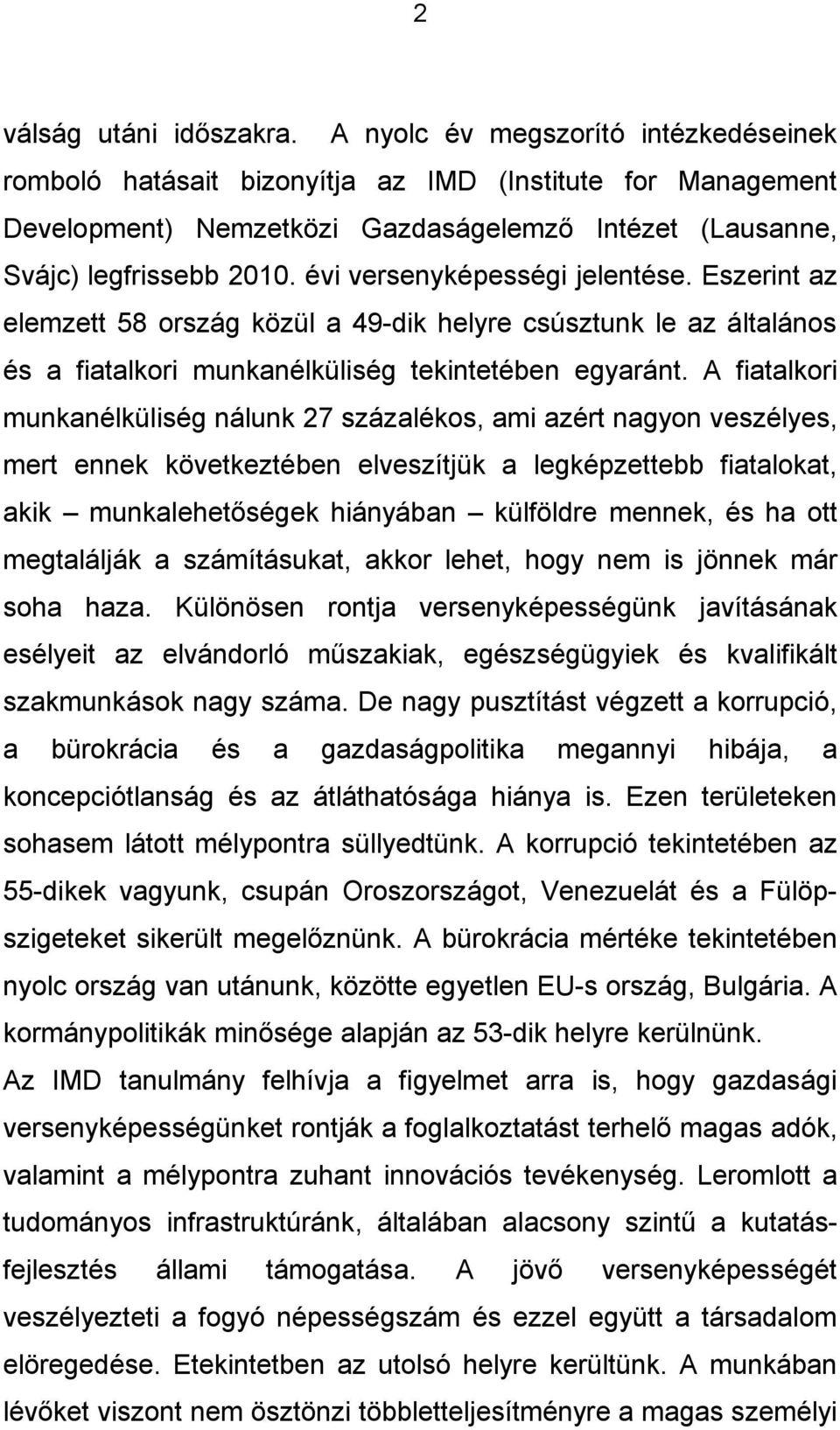 évi versenyképességi jelentése. Eszerint az elemzett 58 ország közül a 49-dik helyre csúsztunk le az általános és a fiatalkori munkanélküliség tekintetében egyaránt.