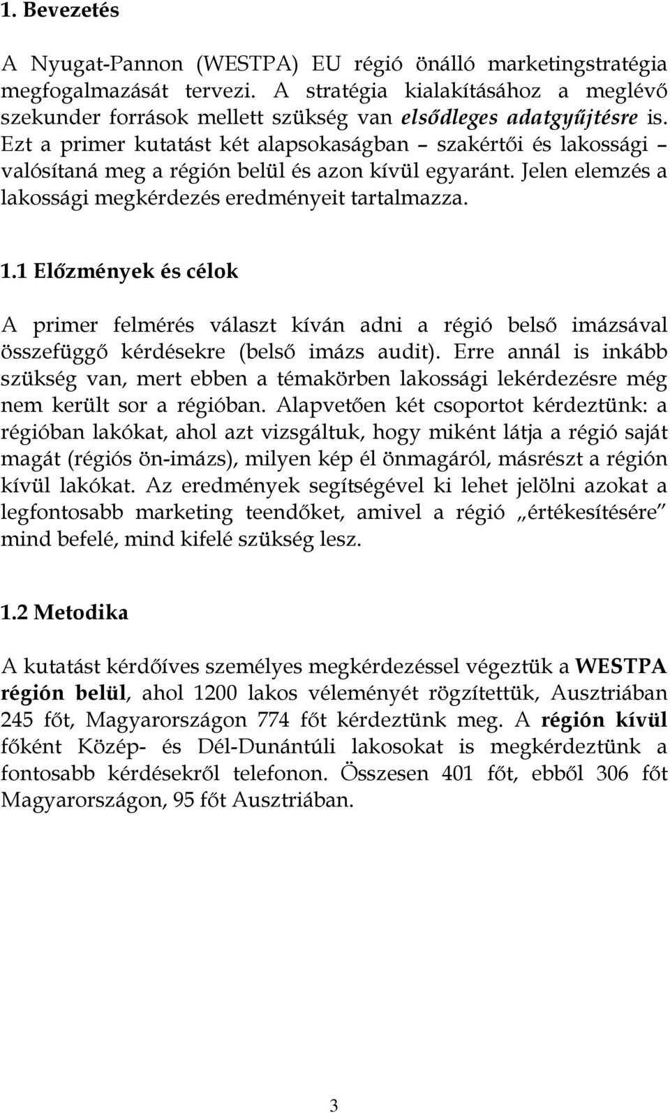 Ezt a primer kutatást két alapsokaságban szakértői és lakossági valósítaná meg a régión belül és azon kívül egyaránt. Jelen elemzés a lakossági megkérdezés eredményeit tartalmazza. 1.