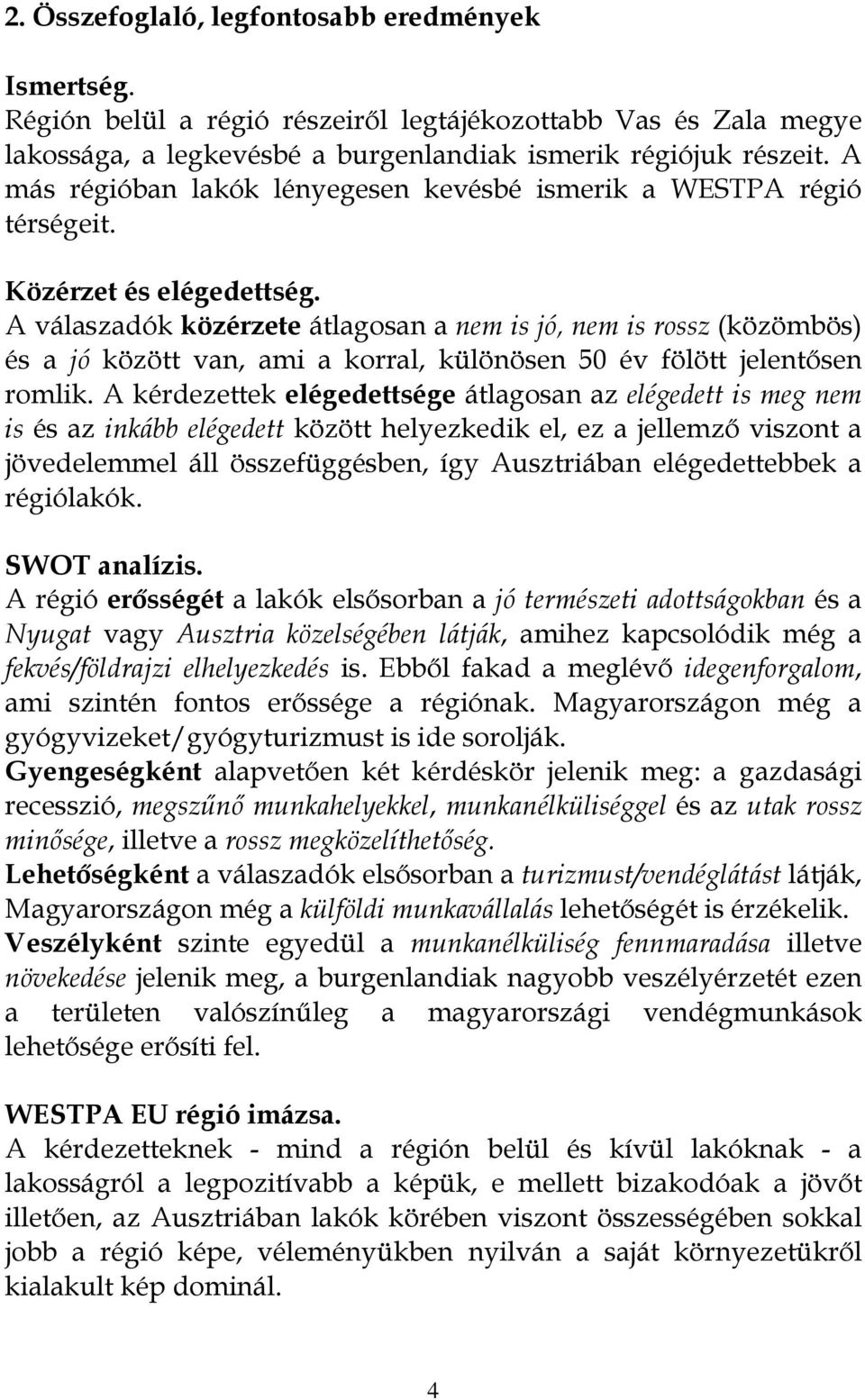 A válaszadók közérzete átlagosan a nem is jó, nem is rossz (közömbös) és a jó között van, ami a korral, különösen 0 év fölött jelentősen romlik.