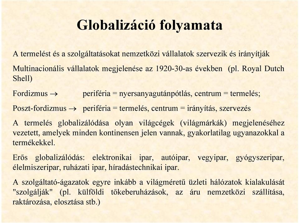 (világmárkák) megjelenéséhez vezetett, amelyek minden kontinensen jelen vannak, gyakorlatilag ugyanazokkal a termékekkel.