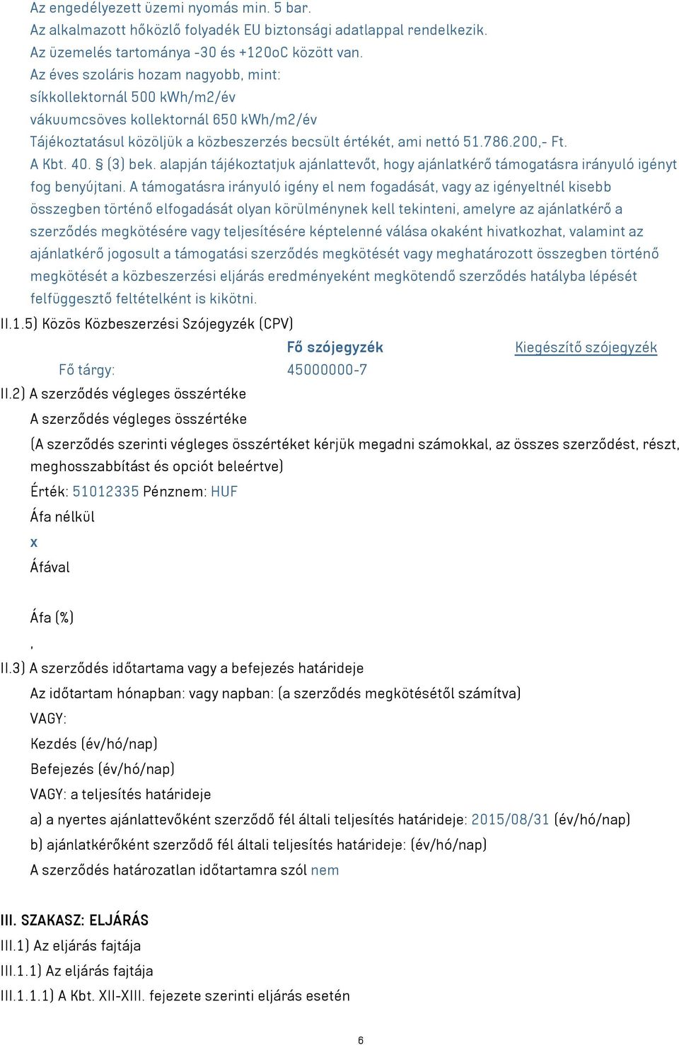 40. (3) bek. alapján tájékoztatjuk ajánlattevőt, hogy ajánlatkérő támogatásra irányuló igényt fog benyújtani.