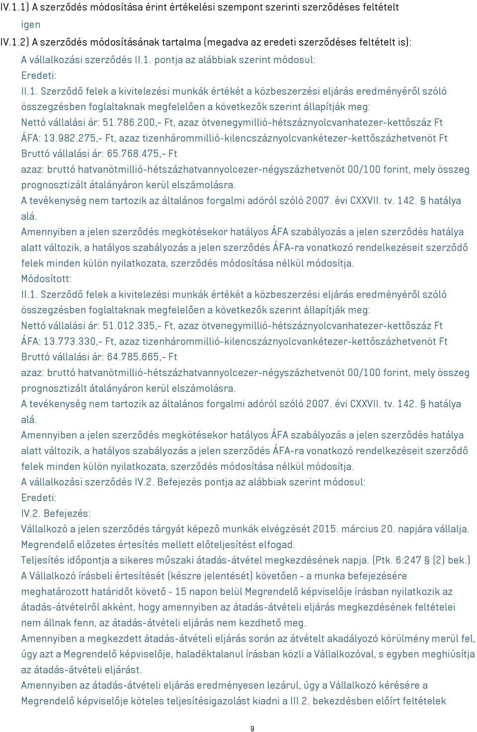 786.200,- Ft, azaz ötvenegymillió-hétszáznyolcvanhatezer-kettőszáz Ft ÁFA: 13.982.275,- Ft, azaz tizenhárommillió-kilencszáznyolcvankétezer-kettőszázhetvenöt Ft Bruttó vállalási ár: 65.768.