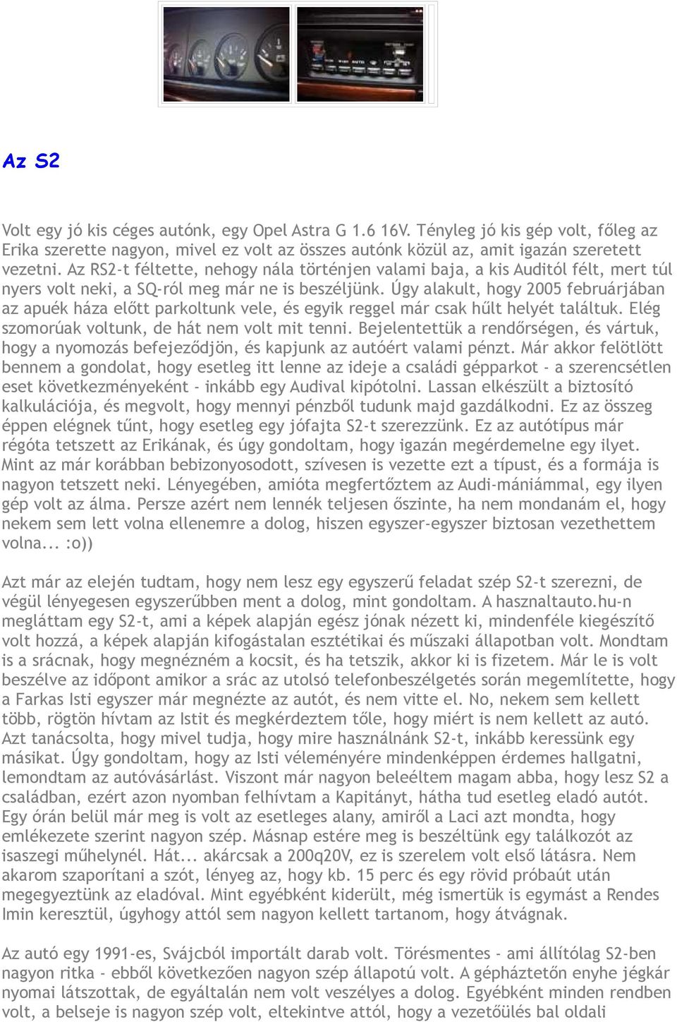 Úgy alakult, hogy 2005 februárjában az apuék háza előtt parkoltunk vele, és egyik reggel már csak hűlt helyét találtuk. Elég szomorúak voltunk, de hát nem volt mit tenni.