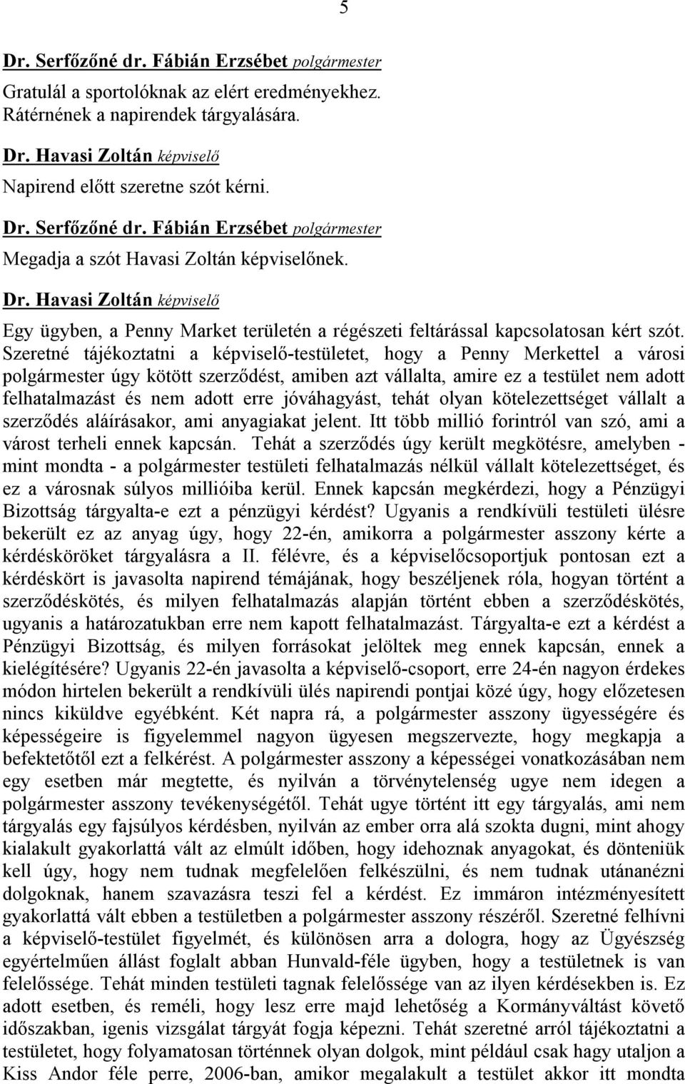 Szeretné tájékoztatni a képviselő-testületet, hogy a Penny Merkettel a városi polgármester úgy kötött szerződést, amiben azt vállalta, amire ez a testület nem adott felhatalmazást és nem adott erre