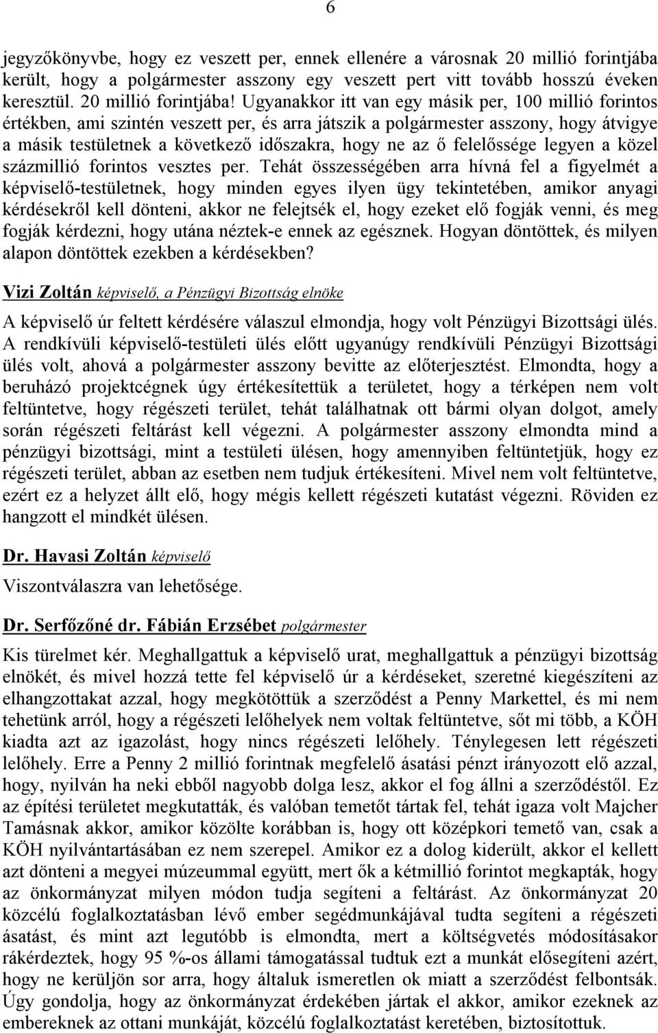 Ugyanakkor itt van egy másik per, 100 millió forintos értékben, ami szintén veszett per, és arra játszik a polgármester asszony, hogy átvigye a másik testületnek a következő időszakra, hogy ne az ő