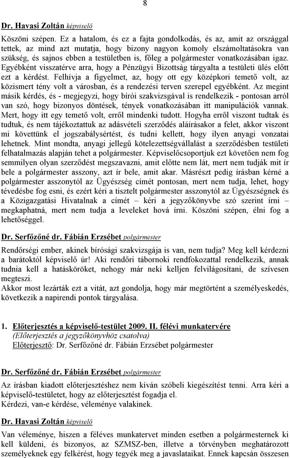 polgármester vonatkozásában igaz. Egyébként visszatérve arra, hogy a Pénzügyi Bizottság tárgyalta a testületi ülés előtt ezt a kérdést.