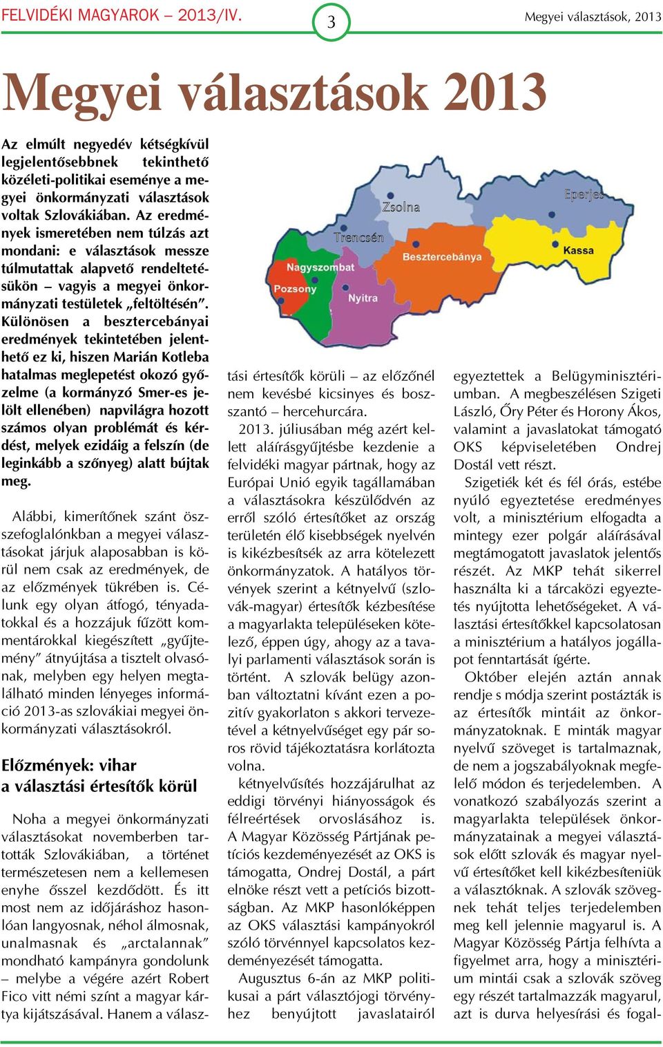 Különösen a besztercebányai eredmények tekintetében jelent hető ez ki, hiszen Marián Kotleba hatalmas meglepetést okozó győ zelme (a kormányzó Smer es je lölt ellenében) napvilágra hozott számos