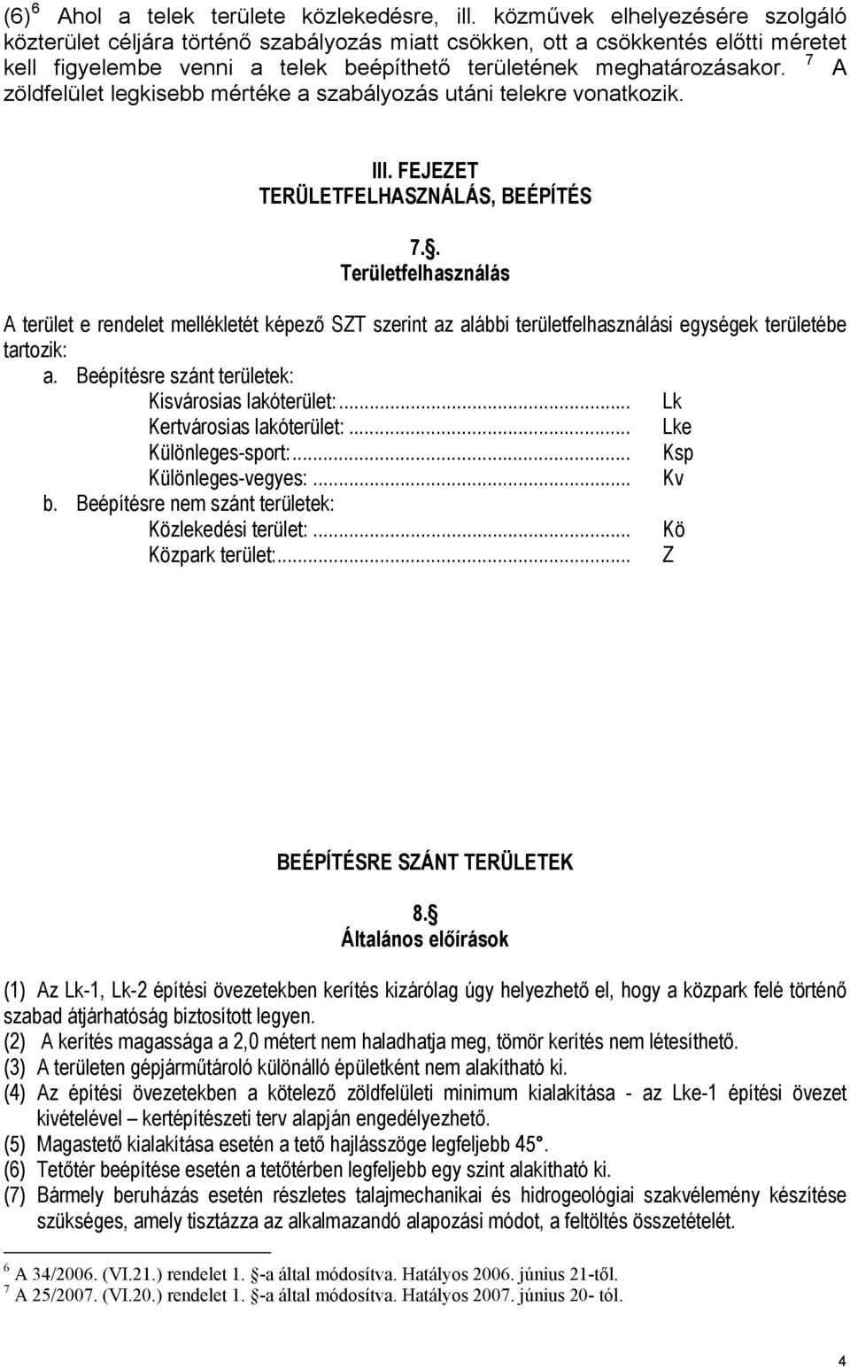 7 zöldfelület a szabályozás utáni telekre vonatkozik. III. FEJEZET TERÜLETFELHSZNÁLÁS, BEÉPÍTÉS 7.