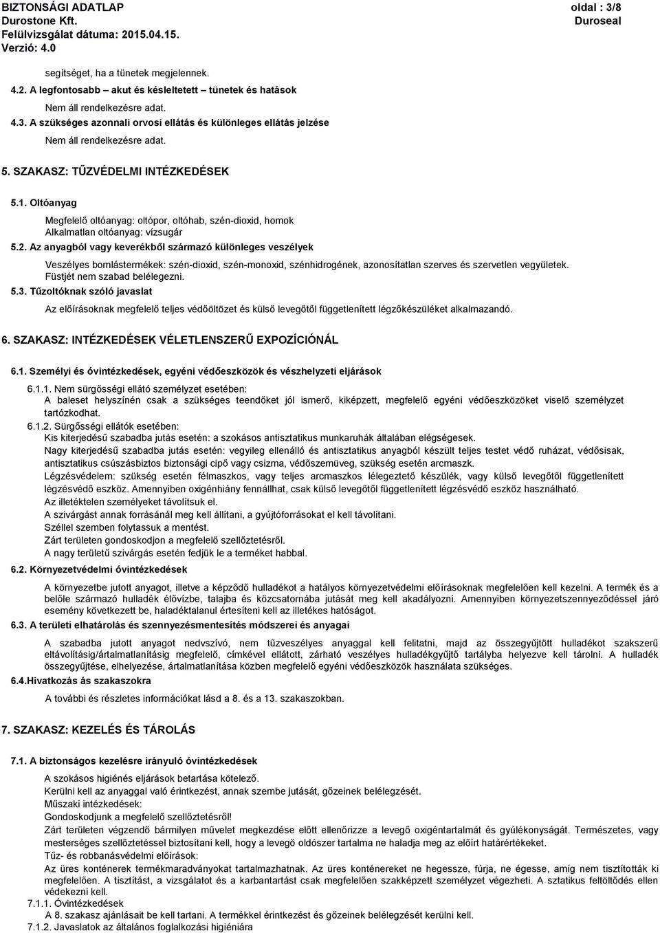 Az anyagból vagy keverékből származó különleges veszélyek Veszélyes bomlástermékek: szén-dioxid, szén-monoxid, szénhidrogének, azonosítatlan szerves és szervetlen vegyületek.