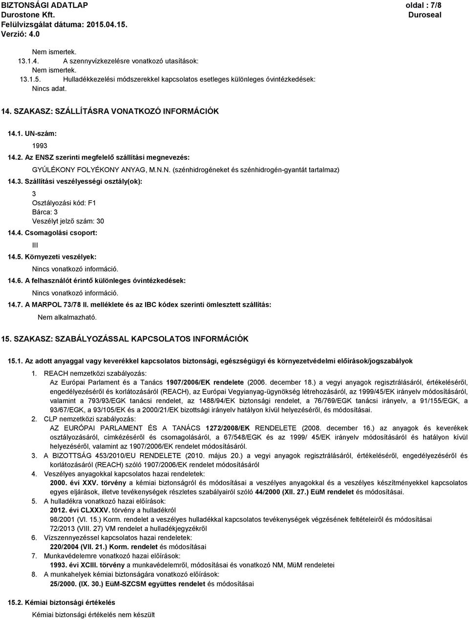 Az ENSZ szerinti megfelelő szállítási megnevezés: GYÚLÉKONY FOLYÉKONY ANYAG, M.N.N. (szénhidrogéneket és szénhidrogén-gyantát tartalmaz) 14.3.