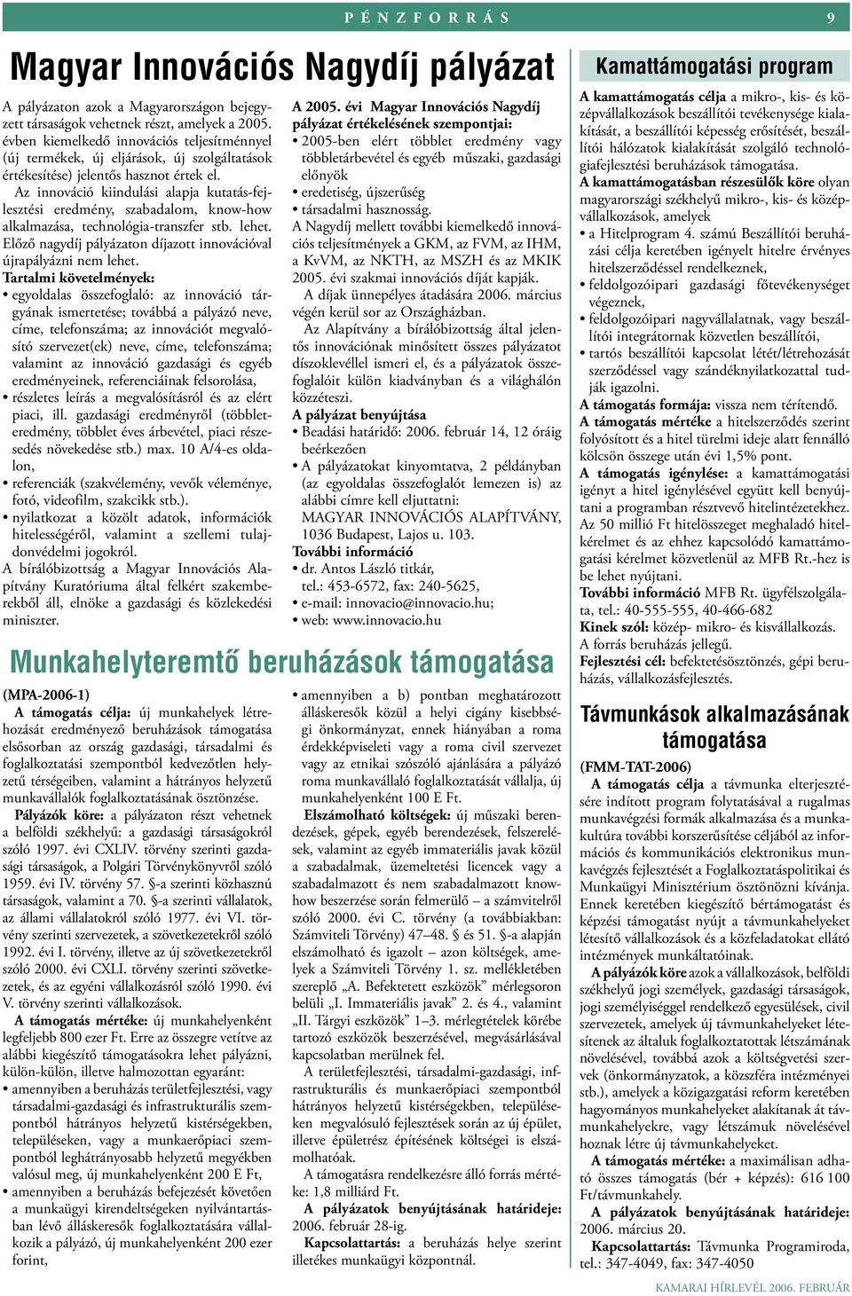 Az innováció kiindulási alapja kutatás-fejlesztési eredmény, szabadalom, know-how alkalmazása, technológia-transzfer stb. lehet. Előző nagydíj pályázaton díjazott innovációval újrapályázni nem lehet.