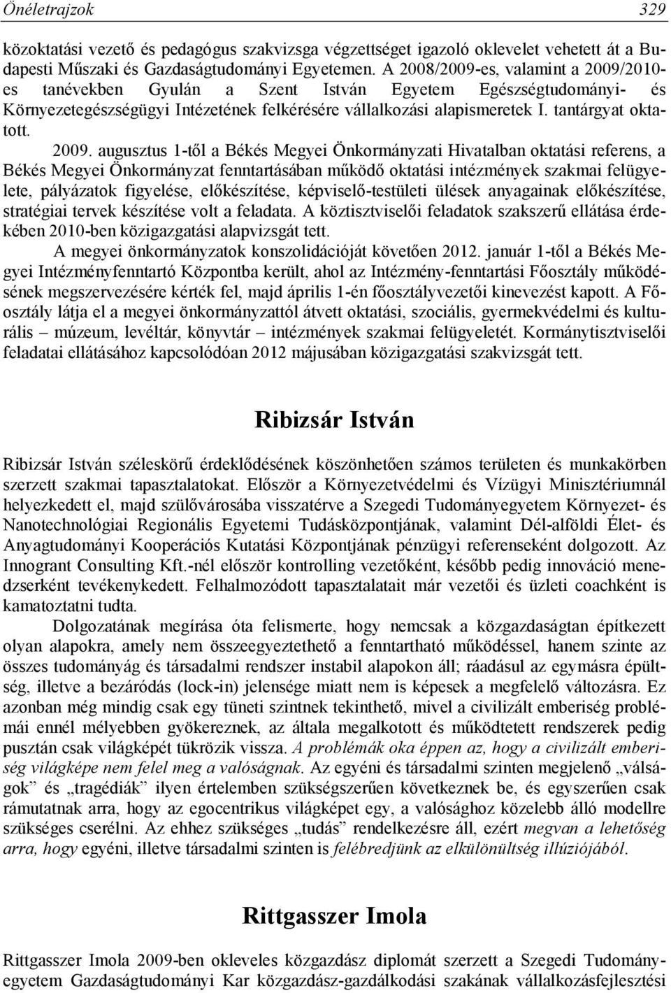 2009. augusztus 1-től a Békés Megyei Önkormányzati Hivatalban oktatási referens, a Békés Megyei Önkormányzat fenntartásában működő oktatási intézmények szakmai felügyelete, pályázatok figyelése,