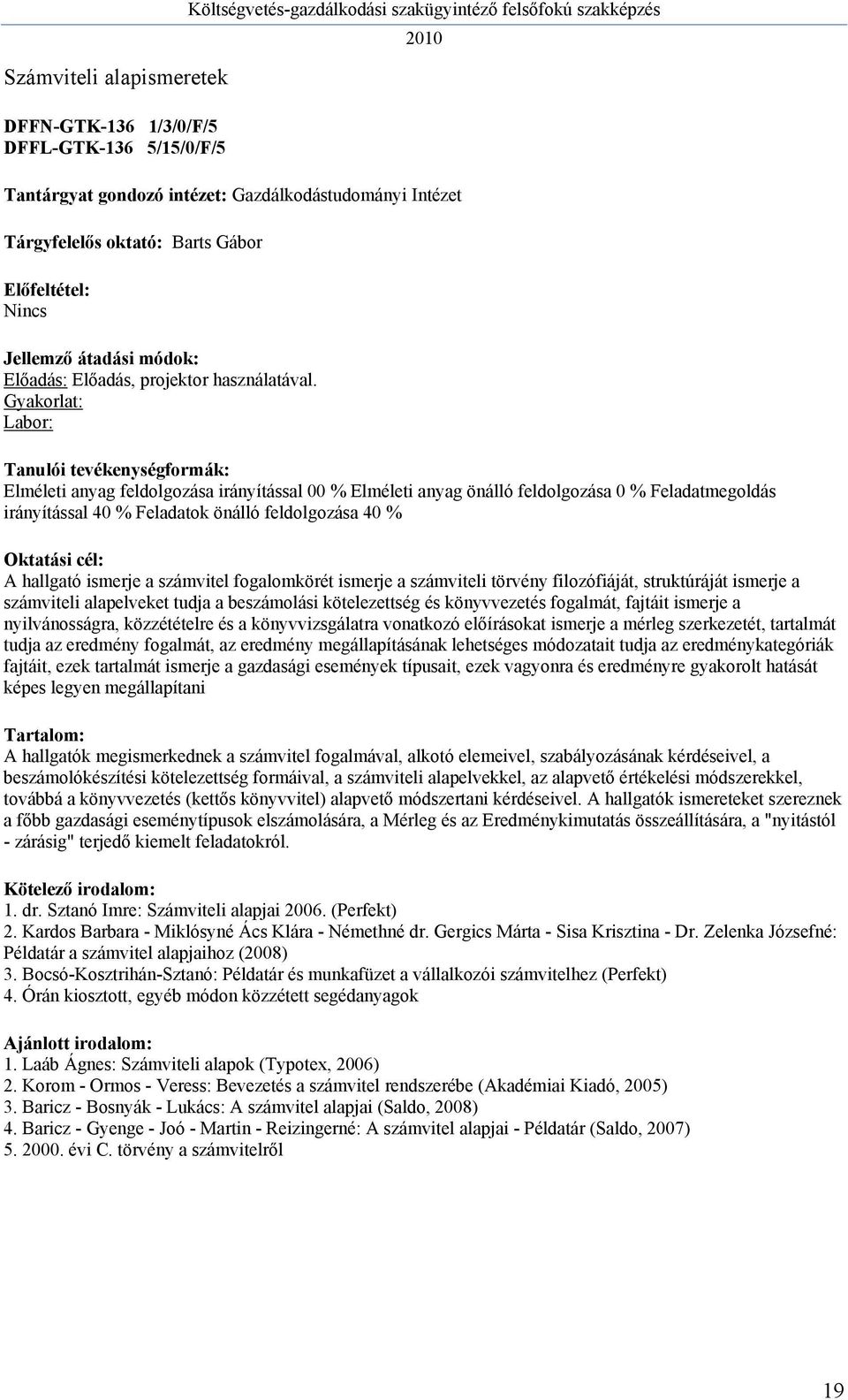 fogalomkörét ismerje a számviteli törvény filozófiáját, struktúráját ismerje a számviteli alapelveket tudja a beszámolási kötelezettség és könyvvezetés fogalmát, fajtáit ismerje a nyilvánosságra,