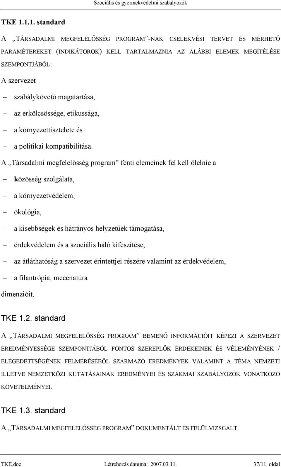 magatartása, az erkölcsössége, etikussága, a környezettisztelete és a politikai kompatibilitása.