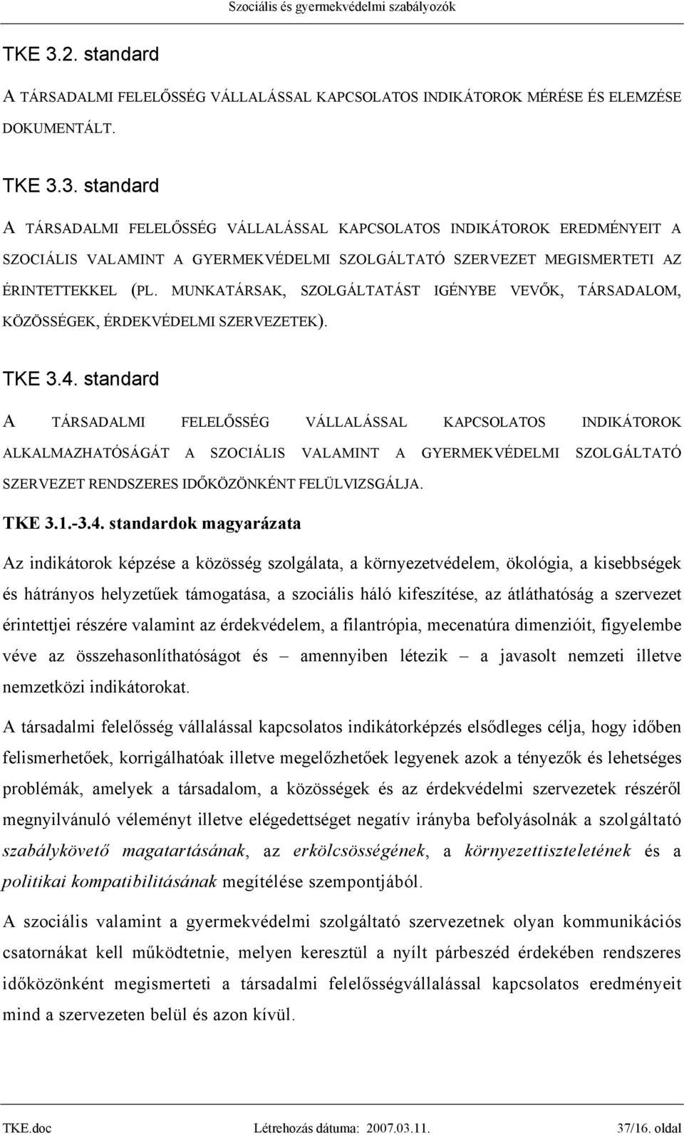 standard A TÁRSADALMI FELELŐSSÉG VÁLLALÁSSAL KAPCSOLATOS INDIKÁTOROK ALKALMAZHATÓSÁGÁT A SZOCIÁLIS VALAMINT A GYERMEKVÉDELMI SZOLGÁLTATÓ SZERVEZET RENDSZERES IDŐKÖZÖNKÉNT FELÜLVIZSGÁLJA. TKE 3.1.-3.4.