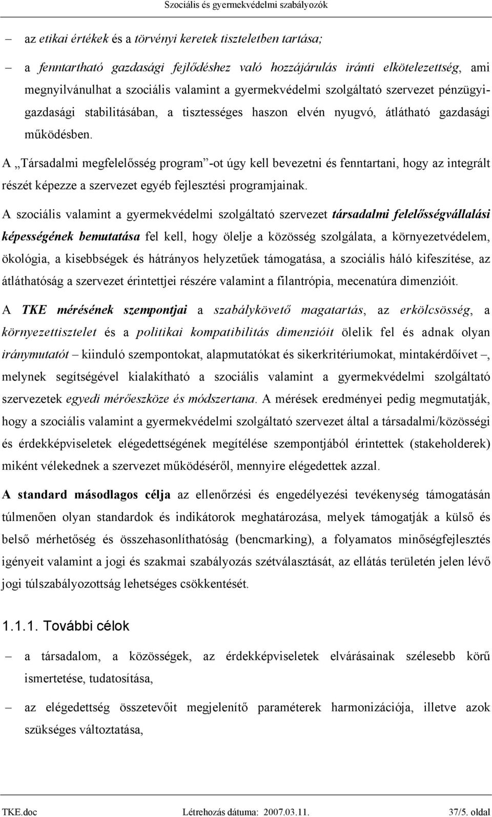 A Társadalmi megfelelősség program -ot úgy kell bevezetni és fenntartani, hogy az integrált részét képezze a szervezet egyéb fejlesztési programjainak.