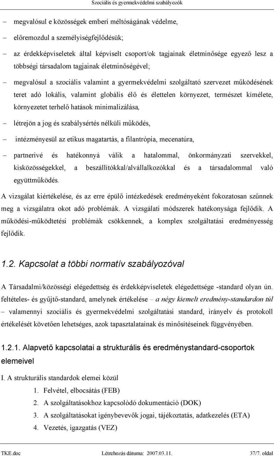 környezetet terhelő hatások minimalizálása, létrejön a jog és szabálysértés nélküli működés, intézményesül az etikus magatartás, a filantrópia, mecenatúra, partnerivé és hatékonnyá válik a