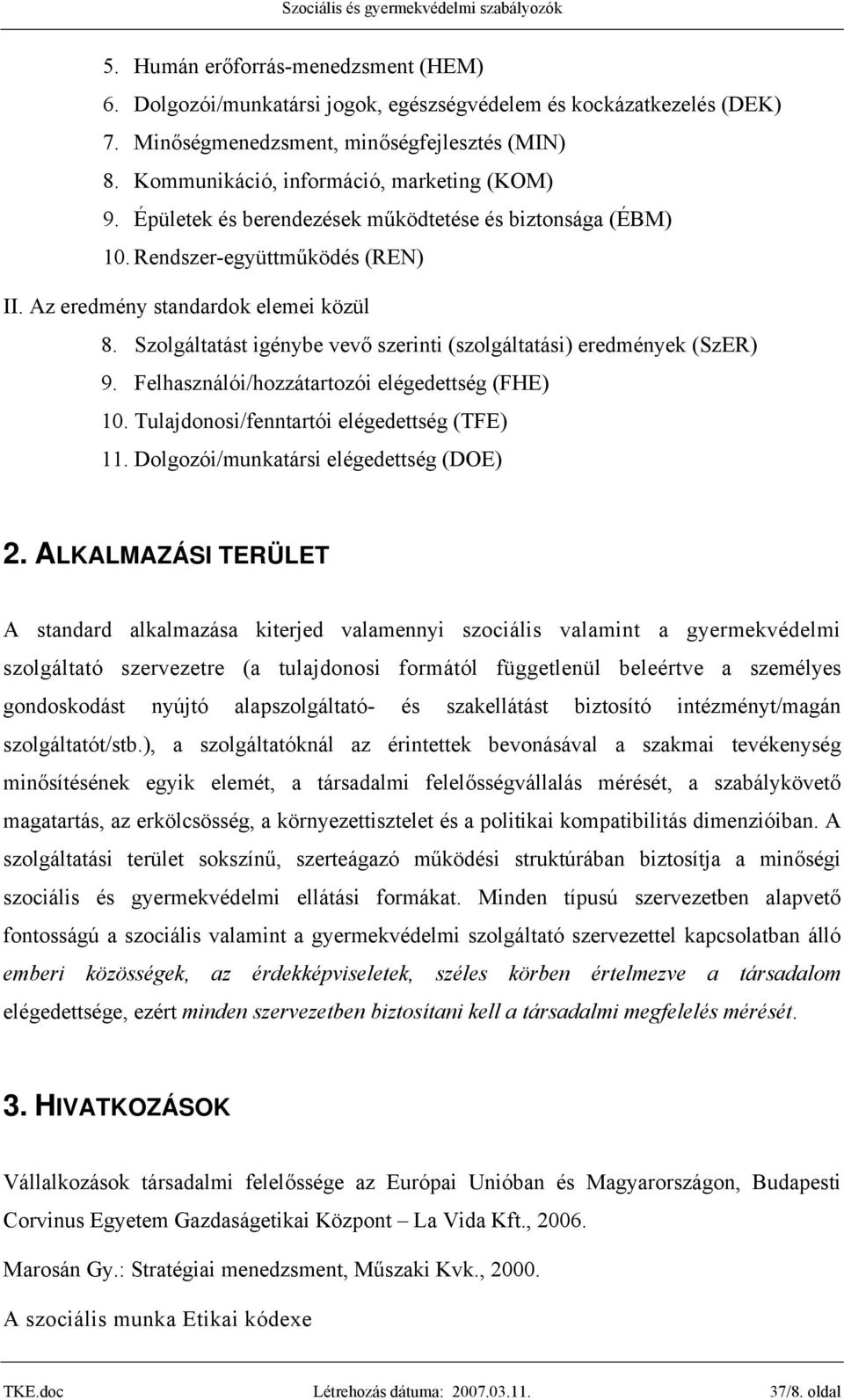 Szolgáltatást igénybe vevő szerinti (szolgáltatási) eredmények (SzER) 9. Felhasználói/hozzátartozói elégedettség (FHE) 10. Tulajdonosi/fenntartói elégedettség (TFE) 11.