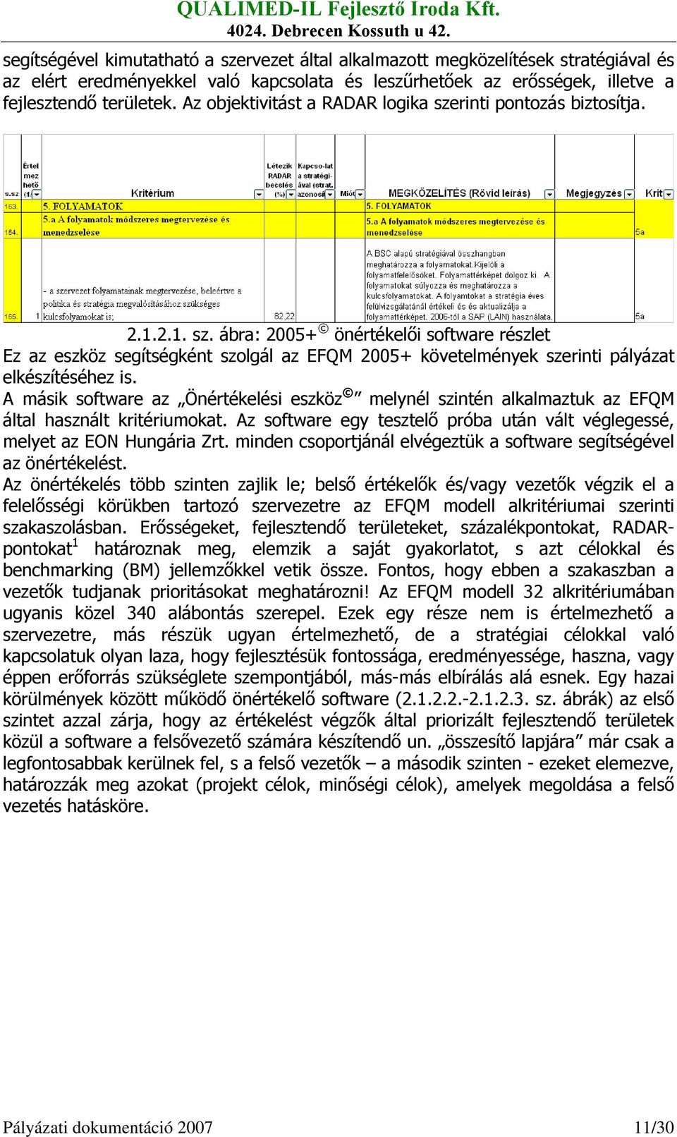 A másik software az Önértékelési eszköz melynél szintén alkalmaztuk az EFQM által használt kritériumokat. Az software egy tesztelő próba után vált véglegessé, melyet az EON Hungária Zrt.