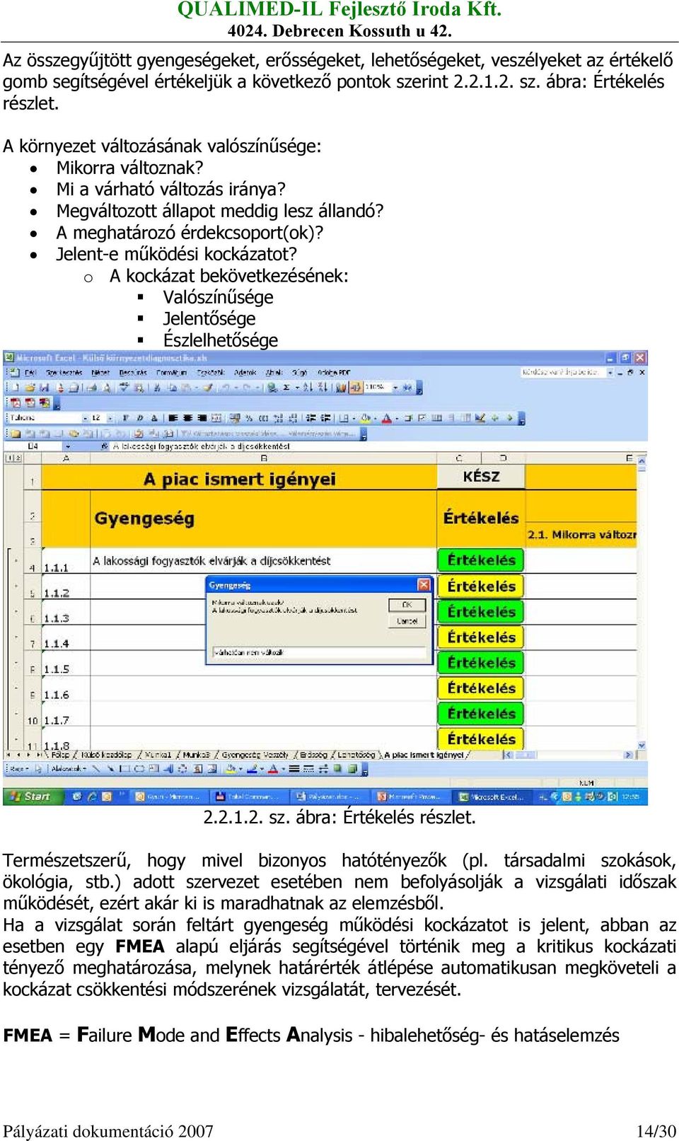 o A kockázat bekövetkezésének: Valószínűsége Jelentősége Észlelhetősége 2.2.1.2. sz. ábra: Értékelés részlet. Természetszerű, hogy mivel bizonyos hatótényezők (pl. társadalmi szokások, ökológia, stb.