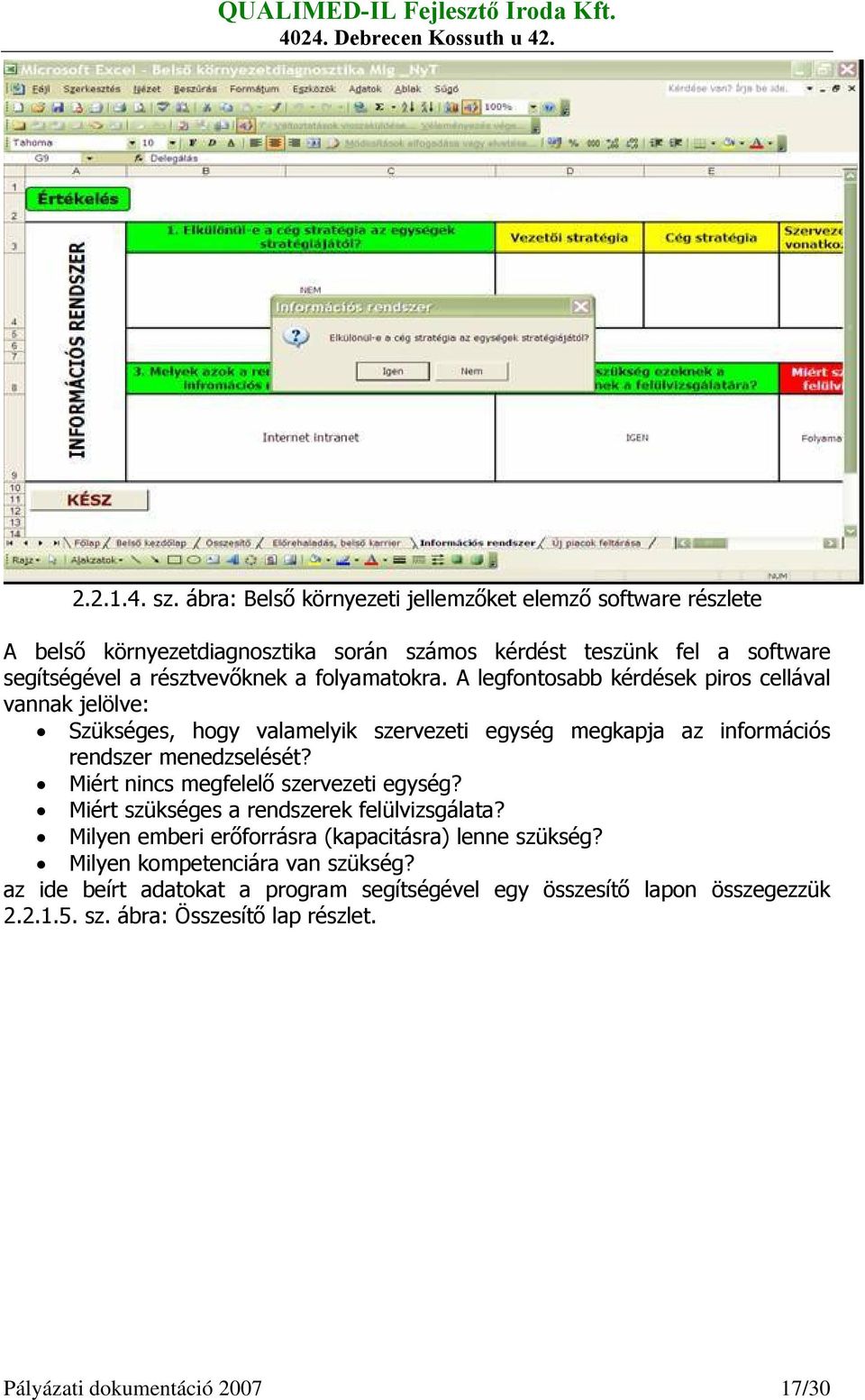 folyamatokra. A legfontosabb kérdések piros cellával vannak jelölve: Szükséges, hogy valamelyik szervezeti egység megkapja az információs rendszer menedzselését?