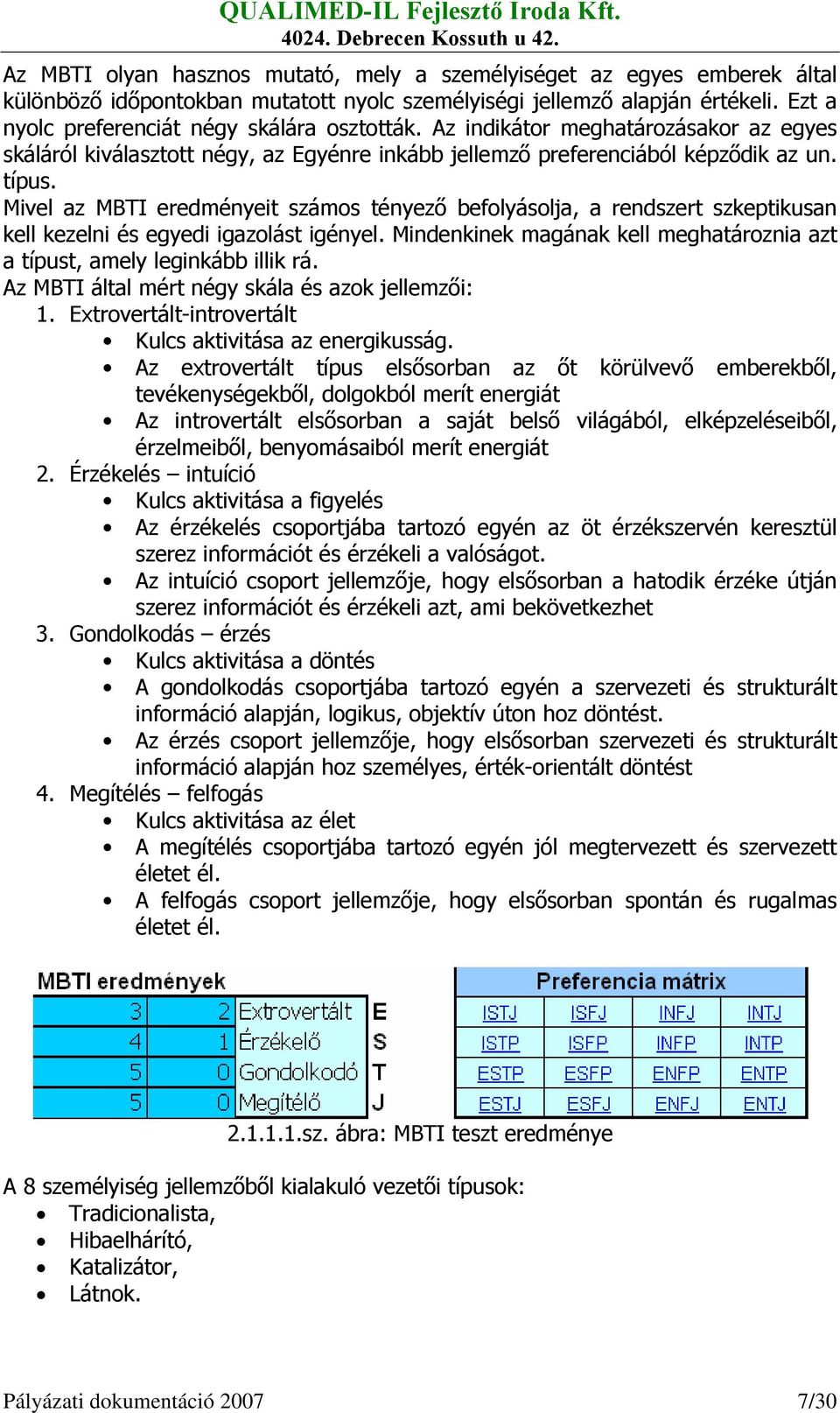 Mivel az MBTI eredményeit számos tényező befolyásolja, a rendszert szkeptikusan kell kezelni és egyedi igazolást igényel. Mindenkinek magának kell meghatároznia azt a típust, amely leginkább illik rá.