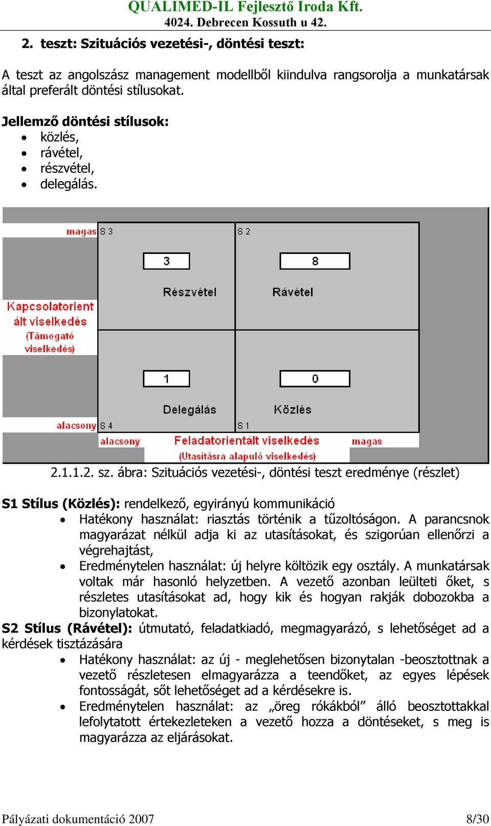 ábra: Szituációs vezetési-, döntési teszt eredménye (részlet) S1 Stílus (Közlés): rendelkező, egyirányú kommunikáció Hatékony használat: riasztás történik a tűzoltóságon.