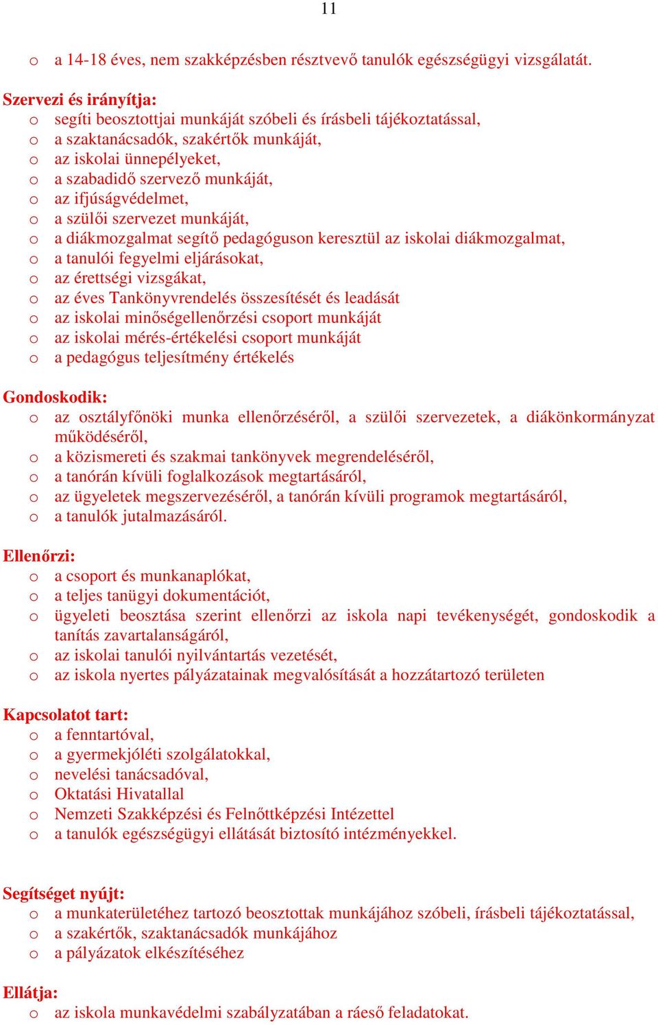 ifjúságvédelmet, o a szülıi szervezet munkáját, o a diákmozgalmat segítı pedagóguson keresztül az iskolai diákmozgalmat, o a tanulói fegyelmi eljárásokat, o az érettségi vizsgákat, o az éves