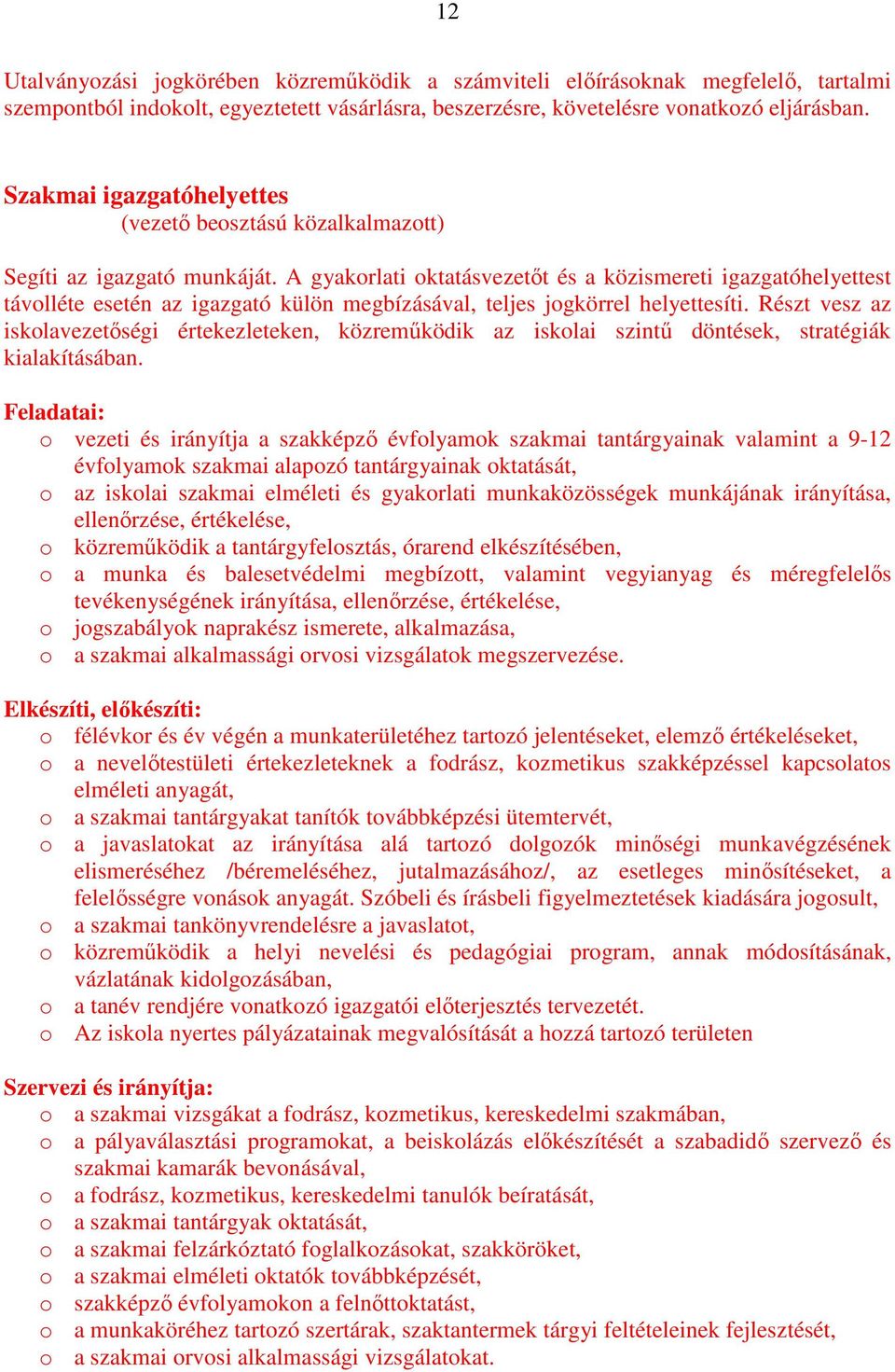 A gyakorlati oktatásvezetıt és a közismereti igazgatóhelyettest távolléte esetén az igazgató külön megbízásával, teljes jogkörrel helyettesíti.