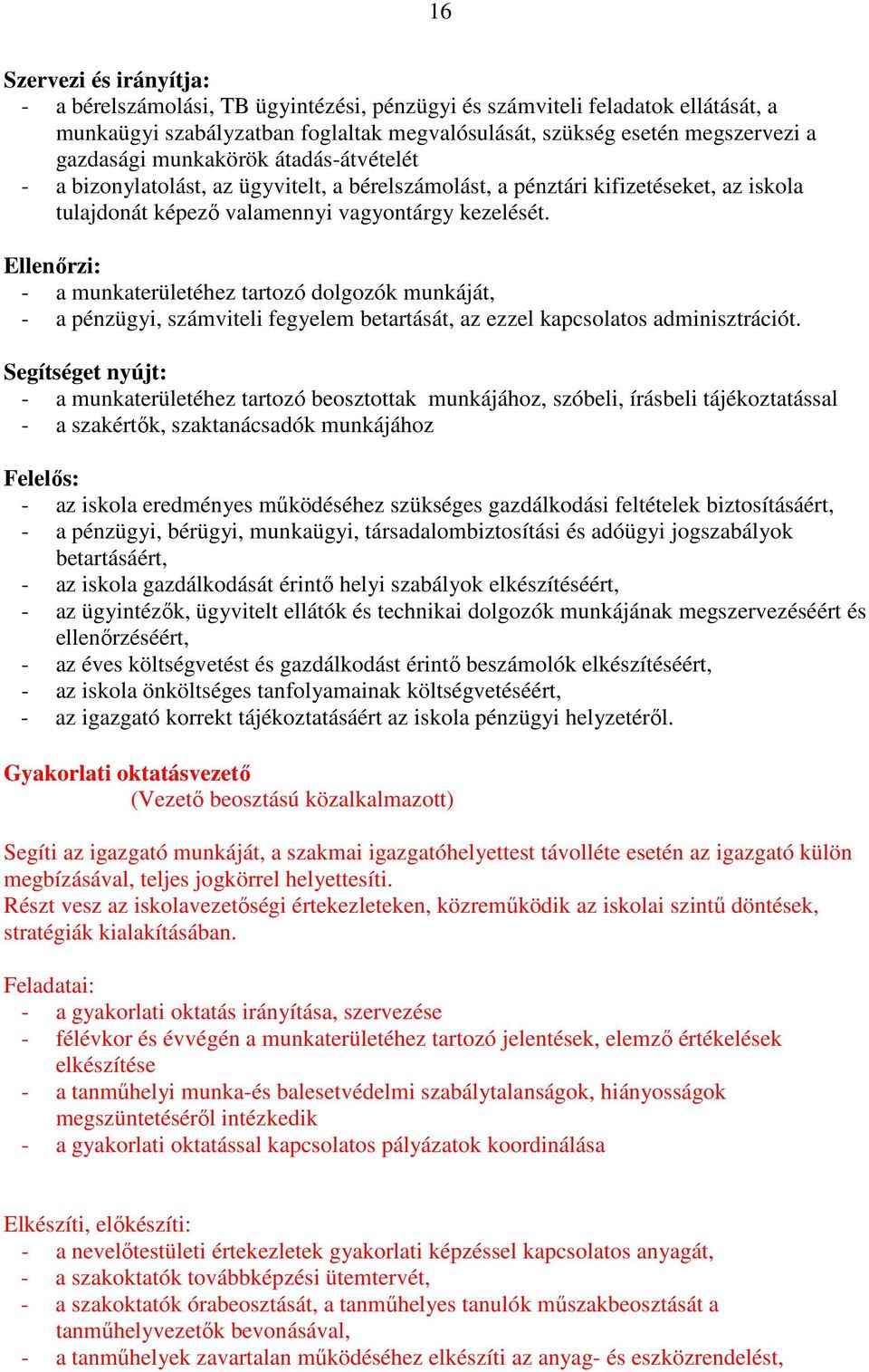 Ellenırzi: - a munkaterületéhez tartozó dolgozók munkáját, - a pénzügyi, számviteli fegyelem betartását, az ezzel kapcsolatos adminisztrációt.