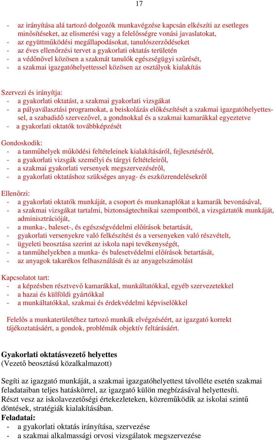 kialakítás Szervezi és irányítja: - a gyakorlati oktatást, a szakmai gyakorlati vizsgákat - a pályaválasztási programokat, a beiskolázás elıkészítését a szakmai igazgatóhelyettessel, a szabadidı