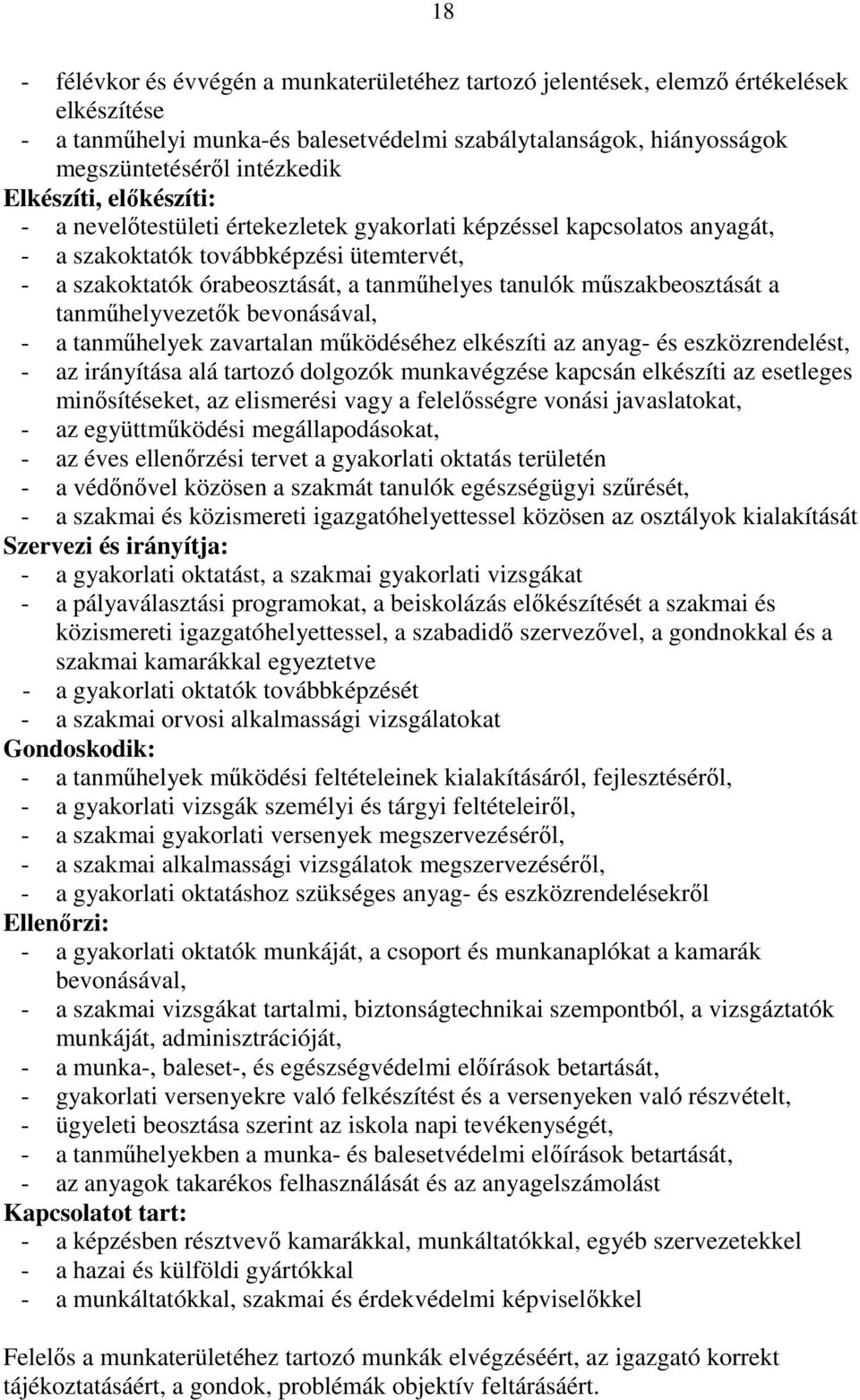 mőszakbeosztását a tanmőhelyvezetık bevonásával, - a tanmőhelyek zavartalan mőködéséhez elkészíti az anyag- és eszközrendelést, - az irányítása alá tartozó dolgozók munkavégzése kapcsán elkészíti az