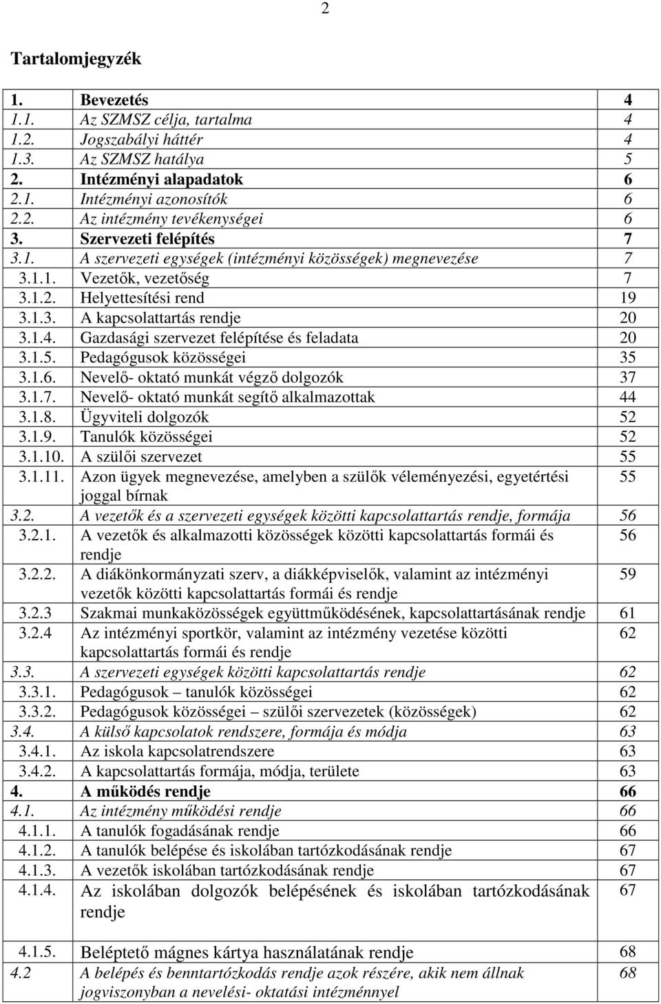 Gazdasági szervezet felépítése és feladata 20 3.1.5. Pedagógusok közösségei 35 3.1.6. Nevelı- oktató munkát végzı dolgozók 37 3.1.7. Nevelı- oktató munkát segítı alkalmazottak 44 3.1.8.