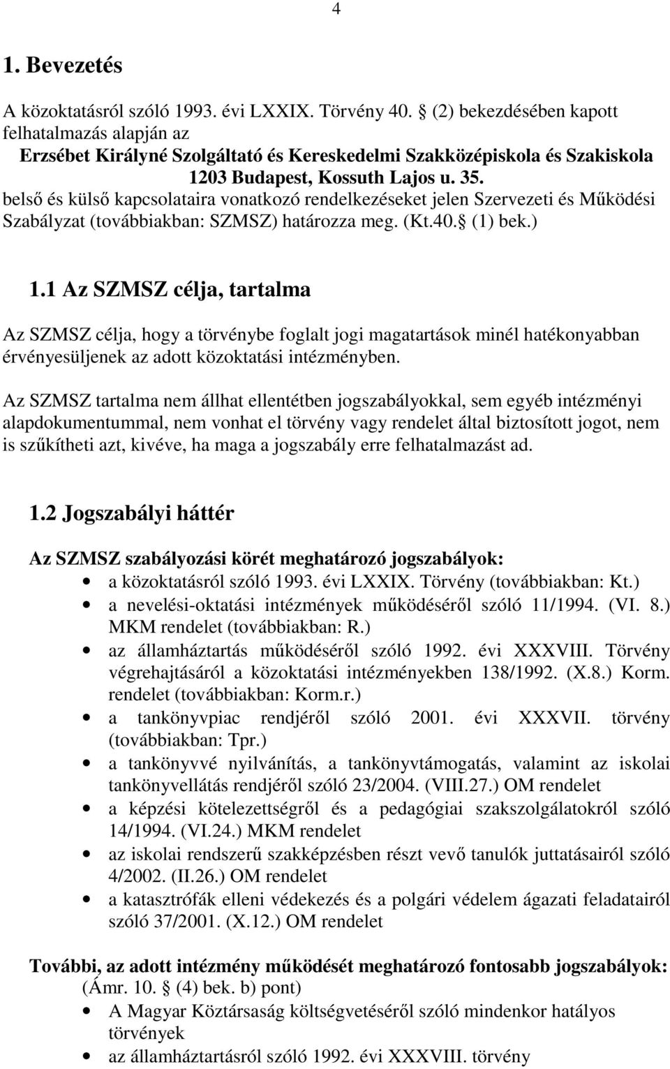 belsı és külsı kapcsolataira vonatkozó rendelkezéseket jelen Szervezeti és Mőködési Szabályzat (továbbiakban: SZMSZ) határozza meg. (Kt.40. (1) bek.) 1.