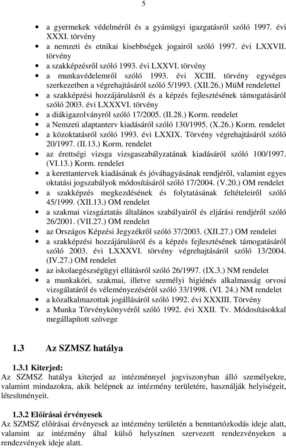 törvény a diákigazolványról szóló 17/2005. (II.28.) Korm. rendelet a Nemzeti alaptanterv kiadásáról szóló 130/1995. (X.26.) Korm. rendelet a közoktatásról szóló 1993. évi LXXIX.