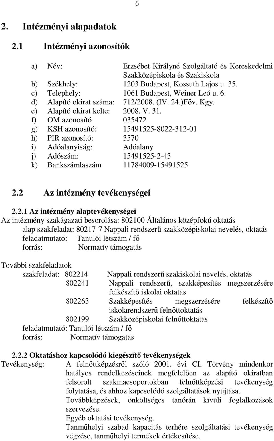 f) OM azonosító 035472 g) KSH azonosító: 15491525-8022-312-01 h) PIR azonosító: 3570 i) Adóalanyiság: Adóalany j) Adószám: 15491525-2-43 k) Bankszámlaszám 11784009-15491525 2.