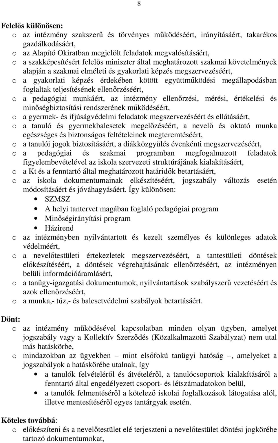 foglaltak teljesítésének ellenırzéséért, o a pedagógiai munkáért, az intézmény ellenırzési, mérési, értékelési és minıségbiztosítási rendszerének mőködéséért, o a gyermek- és ifjúságvédelmi feladatok