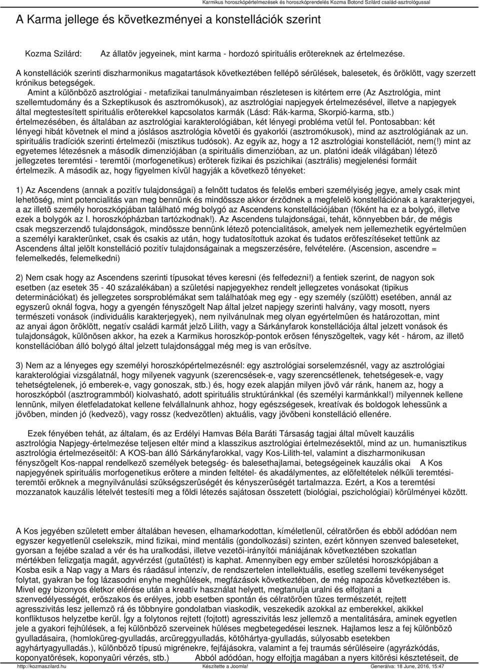 Amint a különbözõ asztrológiai - metafizikai tanulmányaimban részletesen is kitértem erre (Az Asztrológia, mint szellemtudomány és a Szkeptikusok és asztromókusok), az asztrológiai napjegyek