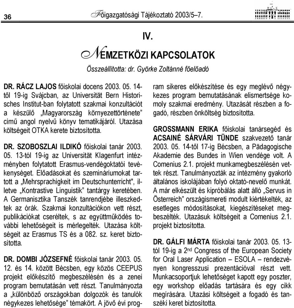 Utazása költségeit OTKA kerete biztosította. DR. SZOBOSZLAI ILDIKÓ főiskolai tanár 2003. 05. 13-tól 19-ig az Universität Klagenfurt intézményben folytatott Erasmus-vendégoktatói tevékenységet.