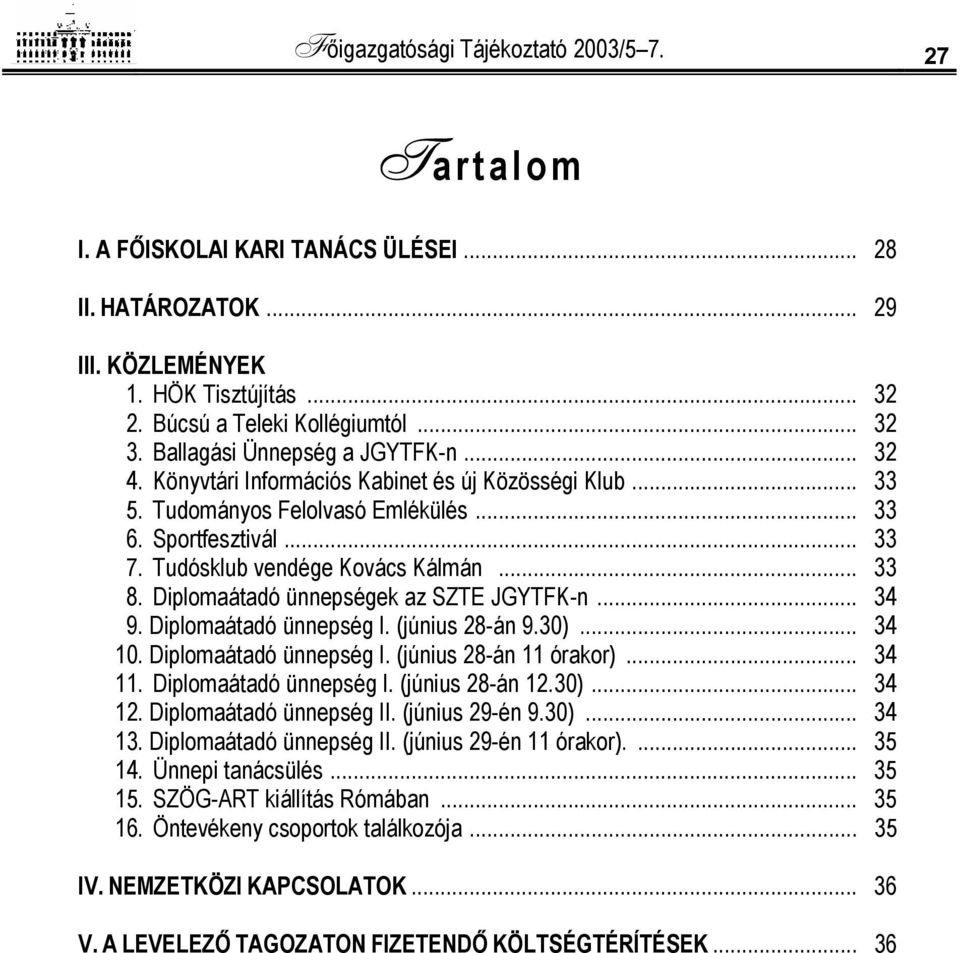 .. 33 8. Diplomaátadó ünnepségek az SZTE JGYTFK-n... 34 9. Diplomaátadó ünnepség I. (június 28-án 9.30)... 34 10. Diplomaátadó ünnepség I. (június 28-án 11 órakor)... 34 11. Diplomaátadó ünnepség I. (június 28-án 12.