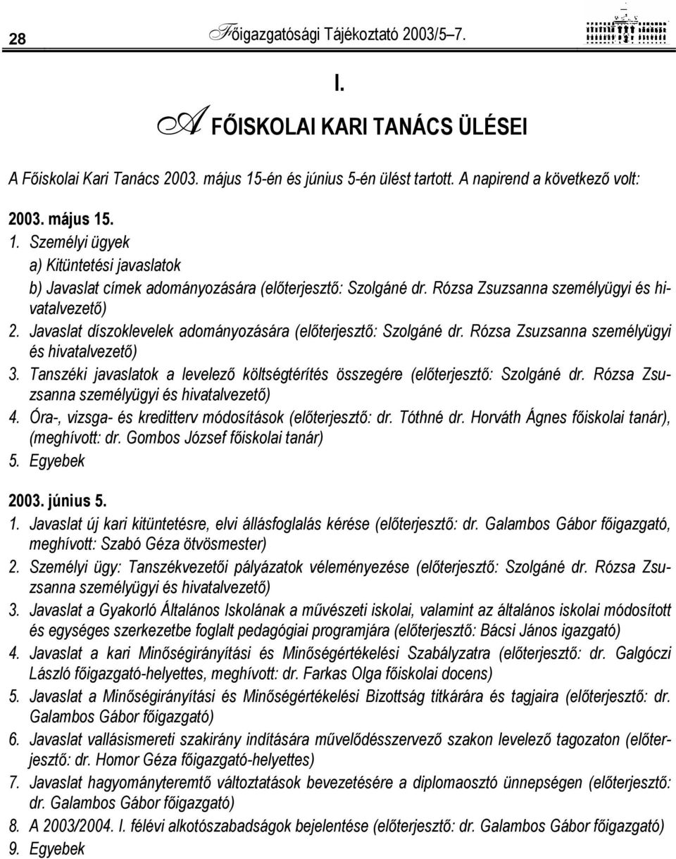 Rózsa Zsuzsanna személyügyi és hivatalvezető) 2. Javaslat díszoklevelek adományozására (előterjesztő: Szolgáné dr. Rózsa Zsuzsanna személyügyi és hivatalvezető) 3.