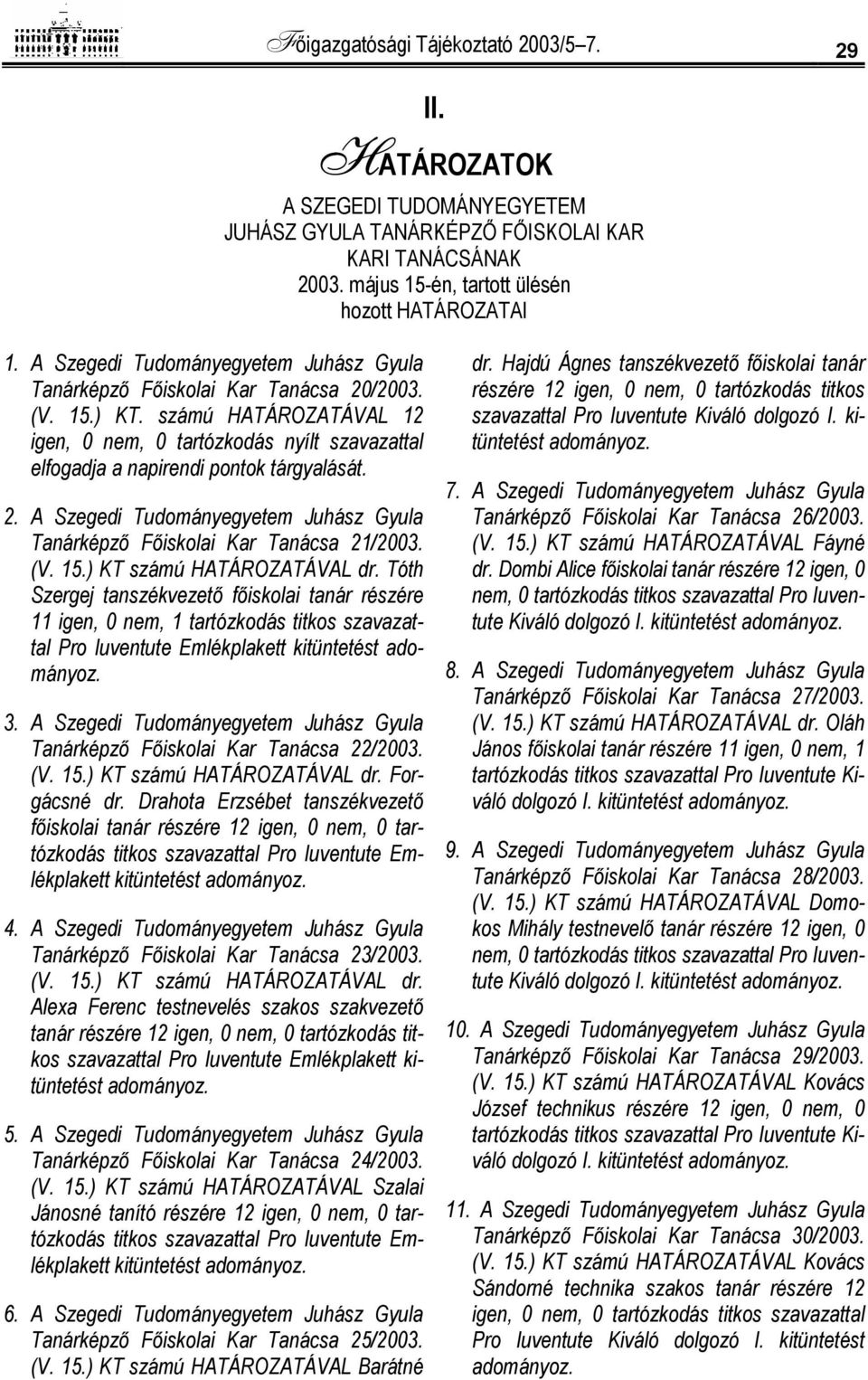 számú HATÁROZATÁVAL 12 igen, 0 nem, 0 tartózkodás nyílt szavazattal elfogadja a napirendi pontok tárgyalását. 2. A Szegedi Tudományegyetem Juhász Gyula Tanárképző Főiskolai Kar Tanácsa 21/2003. (V.