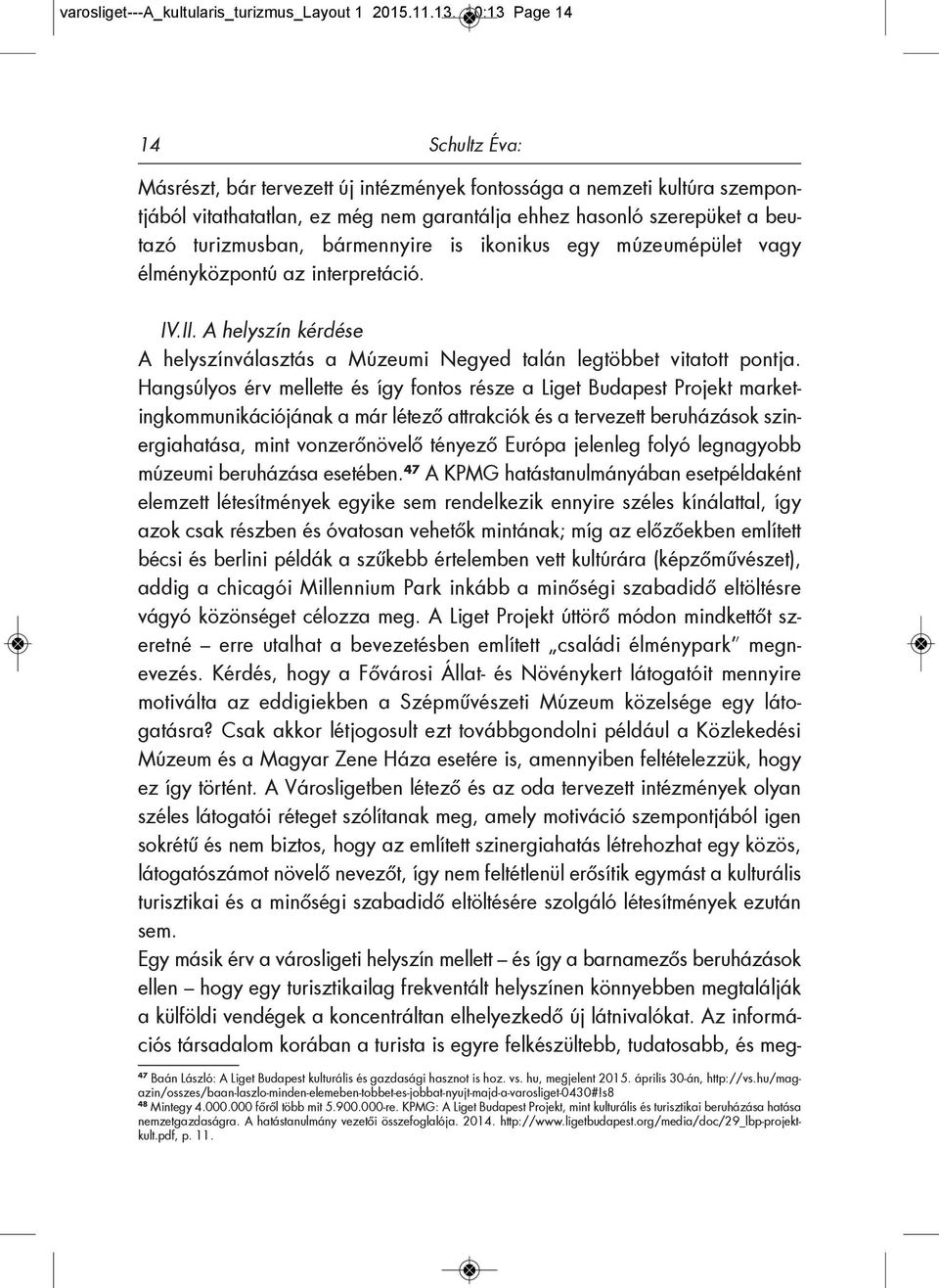 bármennyire is ikonikus egy múzeumépület vagy élményközpontú az interpretáció. IV.II. A helyszín kérdése A helyszínválasztás a Múzeumi Negyed talán legtöbbet vitatott pontja.