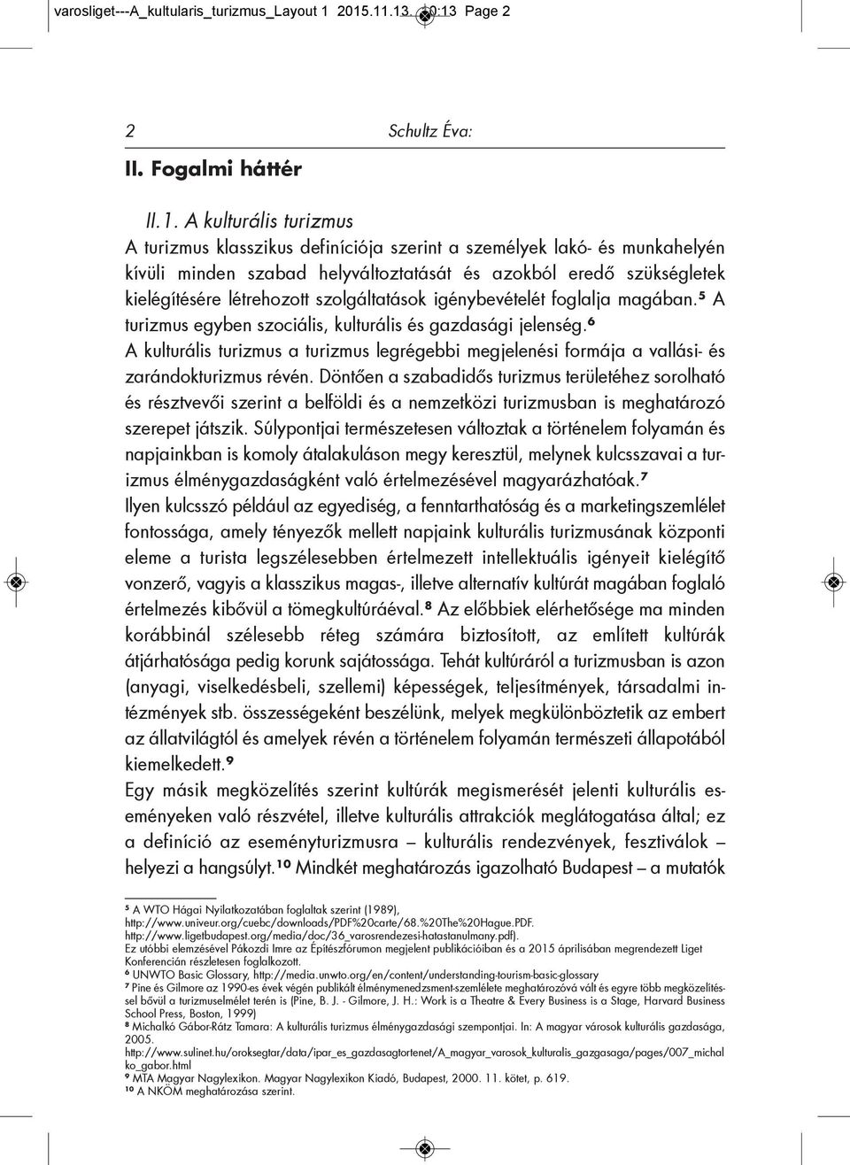 helyváltoztatását és azokból eredő szükségletek kielégítésére létrehozott szolgáltatások igénybevételét foglalja magában. 5 A turizmus egyben szociális, kulturális és gazdasági jelenség.