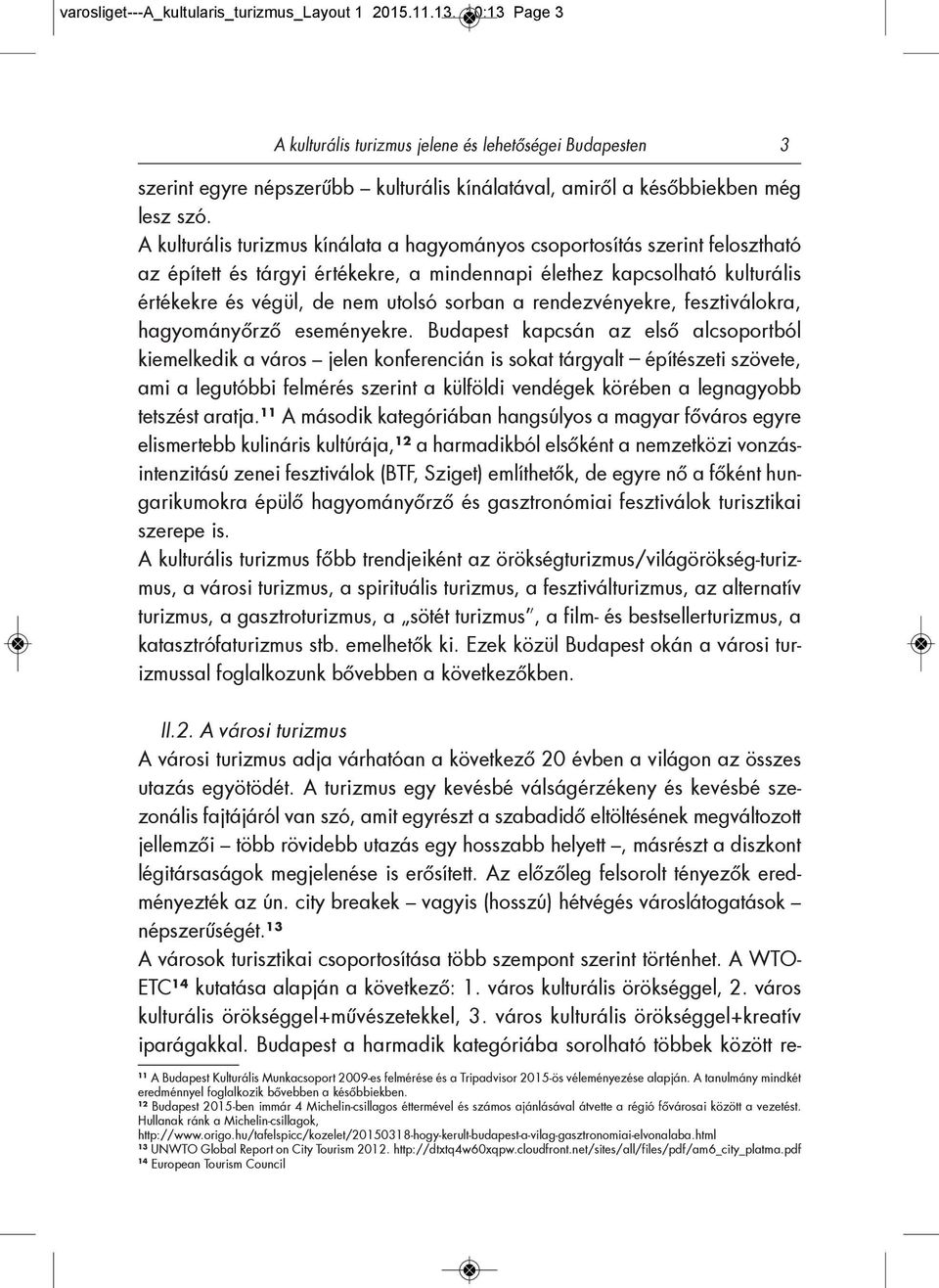 A kulturális turizmus kínálata a hagyományos csoportosítás szerint felosztható az épített és tárgyi értékekre, a mindennapi élethez kapcsolható kulturális értékekre és végül, de nem utolsó sorban a