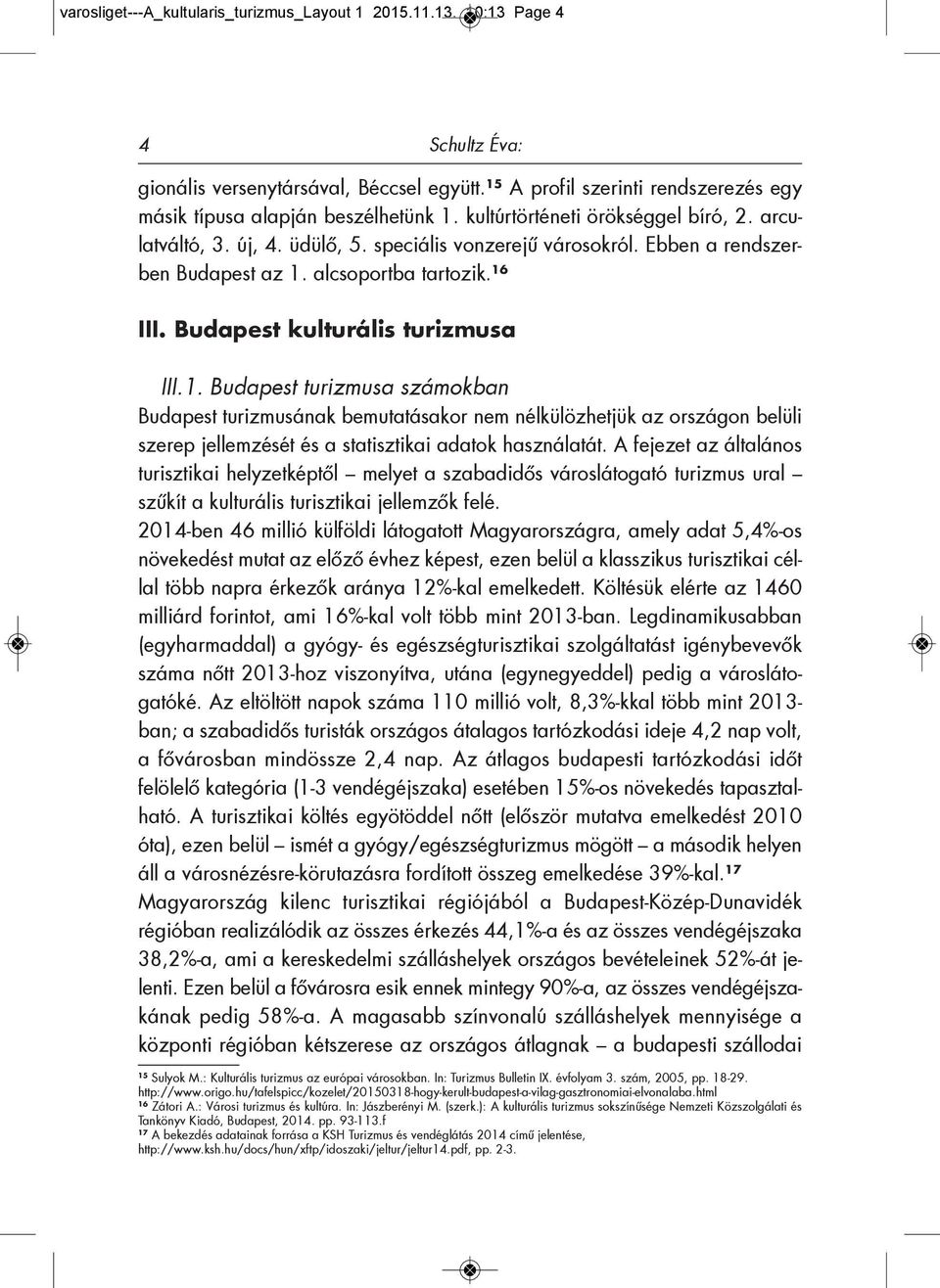 Budapest kulturális turizmusa III.1. Budapest turizmusa számokban Budapest turizmusának bemutatásakor nem nélkülözhetjük az országon belüli szerep jellemzését és a statisztikai adatok használatát.