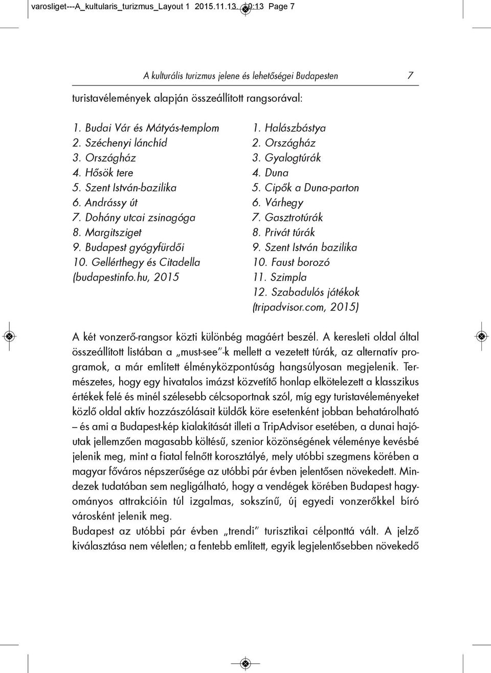 Gellérthegy és Citadella (budapestinfo.hu, 2015 1. Halászbástya 2. Országház 3. Gyalogtúrák 4. Duna 5. Cipők a Duna-parton 6. Várhegy 7. Gasztrotúrák 8. Privát túrák 9. Szent István bazilika 10.