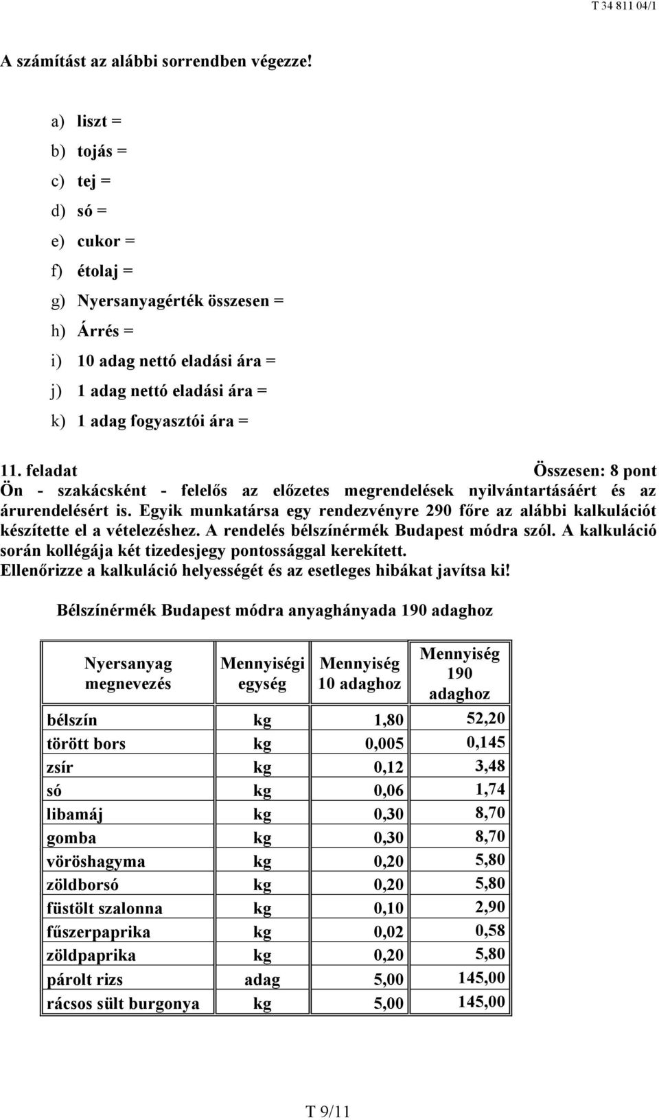 feladat Összesen: 8 pont Ön - szakácsként - felelős az előzetes megrendelések nyilvántartásáért és az árurendelésért is.