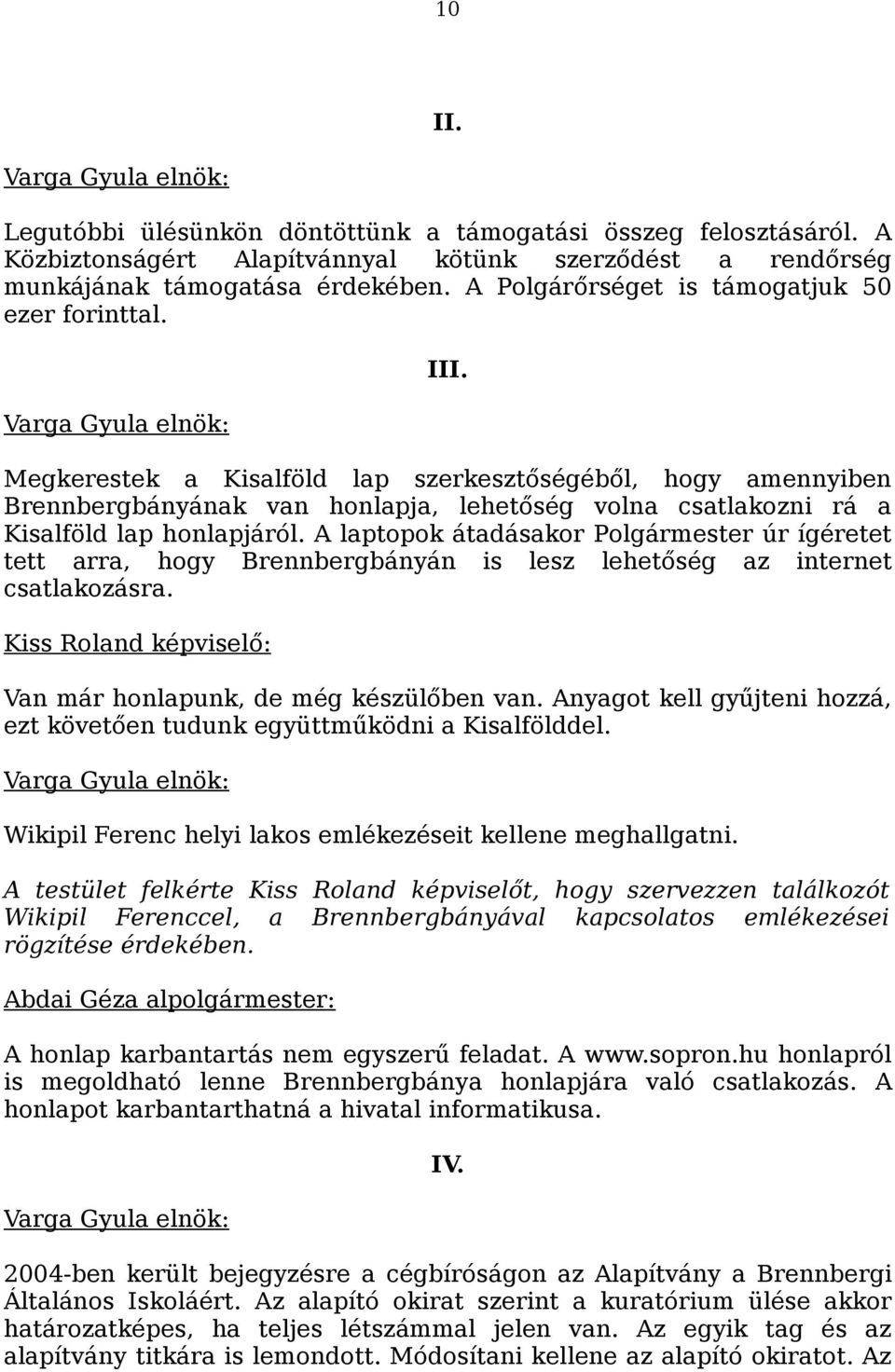 Megkerestek a Kisalföld lap szerkesztőségéből, hogy amennyiben Brennbergbányának van honlapja, lehetőség volna csatlakozni rá a Kisalföld lap honlapjáról.