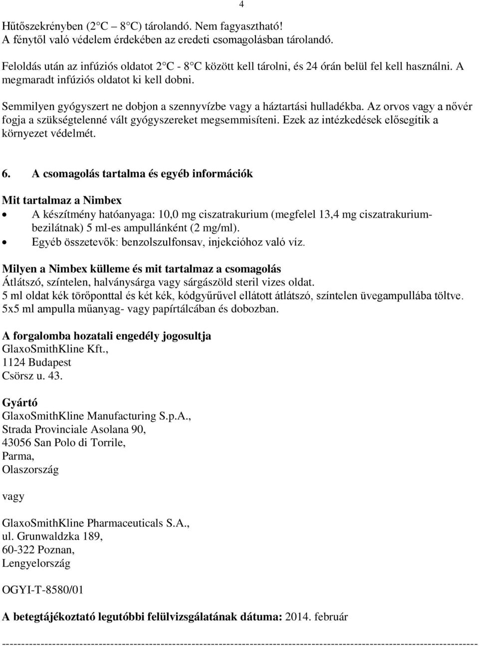 Semmilyen gyógyszert ne dobjon a szennyvízbe vagy a háztartási hulladékba. Az orvos vagy a nővér fogja a szükségtelenné vált gyógyszereket megsemmisíteni.